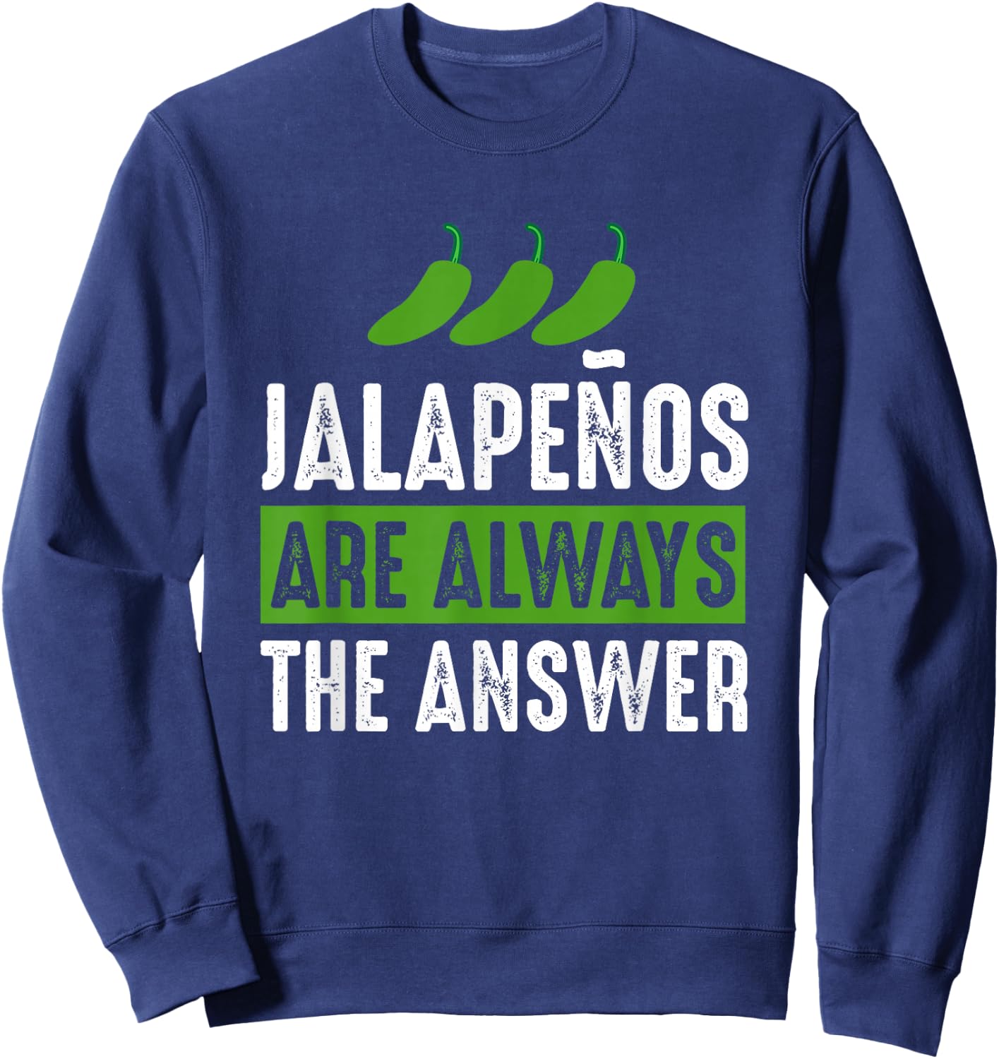 Jalapenos are Always The Answer - Jalapeno Lover Shirt Gift Sweatshirt - Sweatshirt | Navy