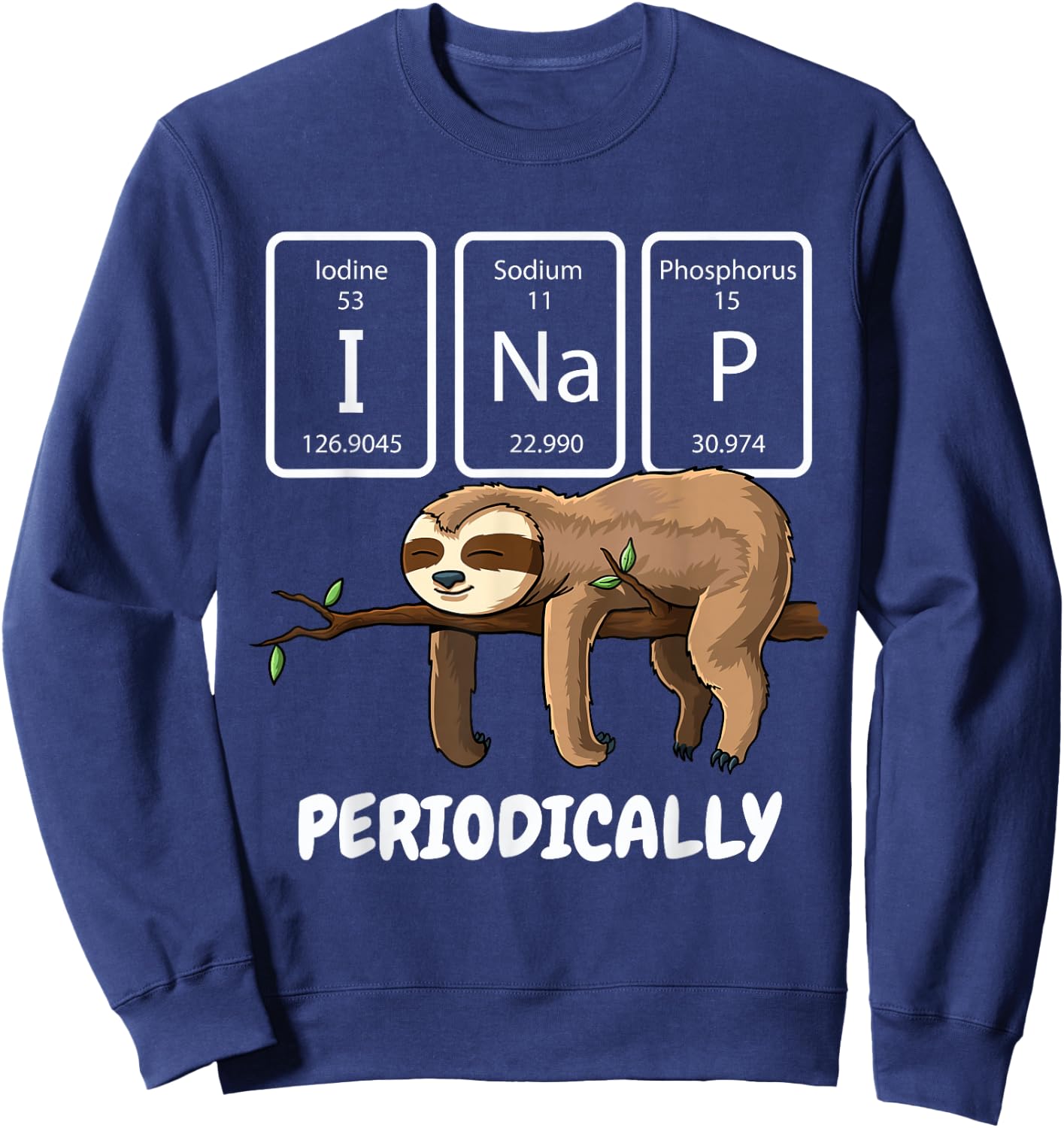 I Nap Periodically Science Sloth Periodic Table Elements Sweatshirt - Sweatshirt | Navy
