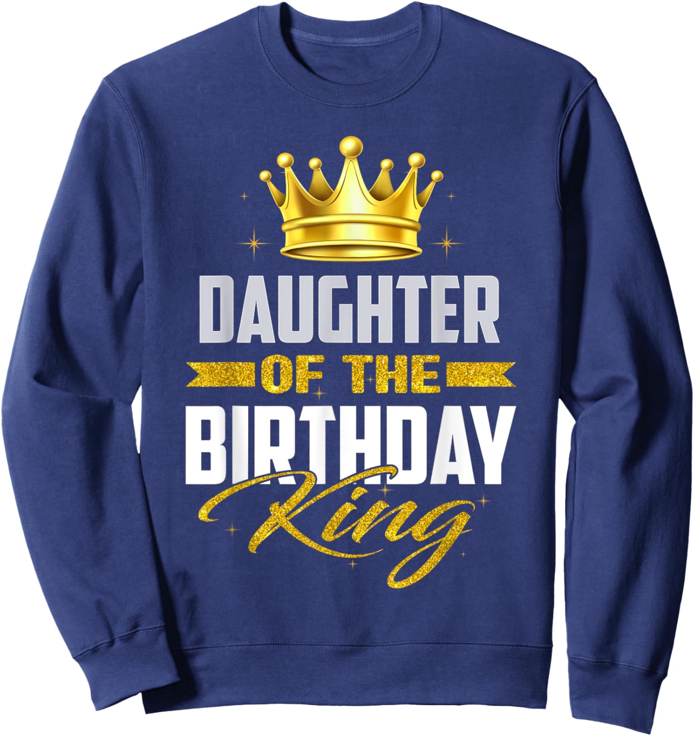 Daughter Of The Birthday King Bday Party For Dad Sweatshirt - Sweatshirt | Navy