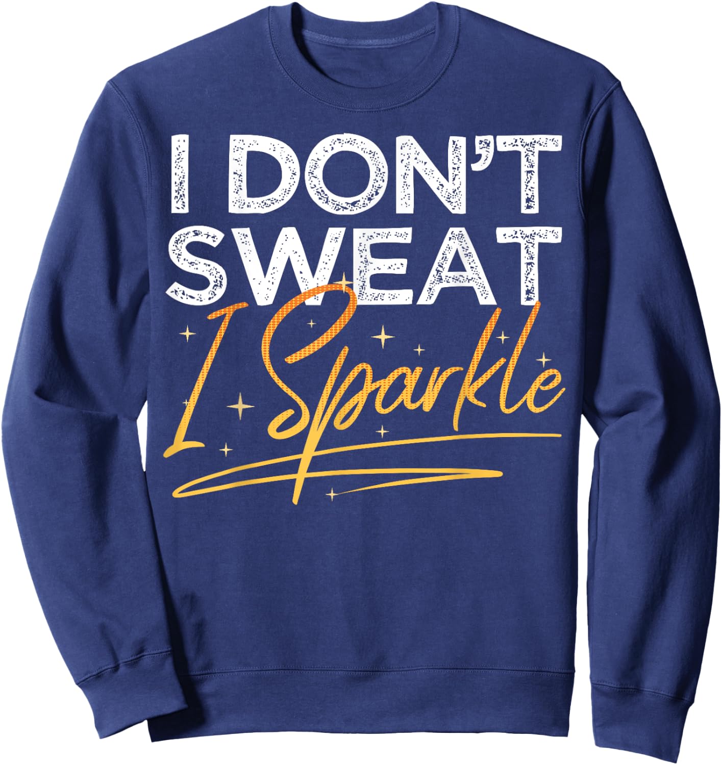Gym Fitness Workout Funny Don't Sweat I Sparkle Quote Sweatshirt - Sweatshirt | Navy