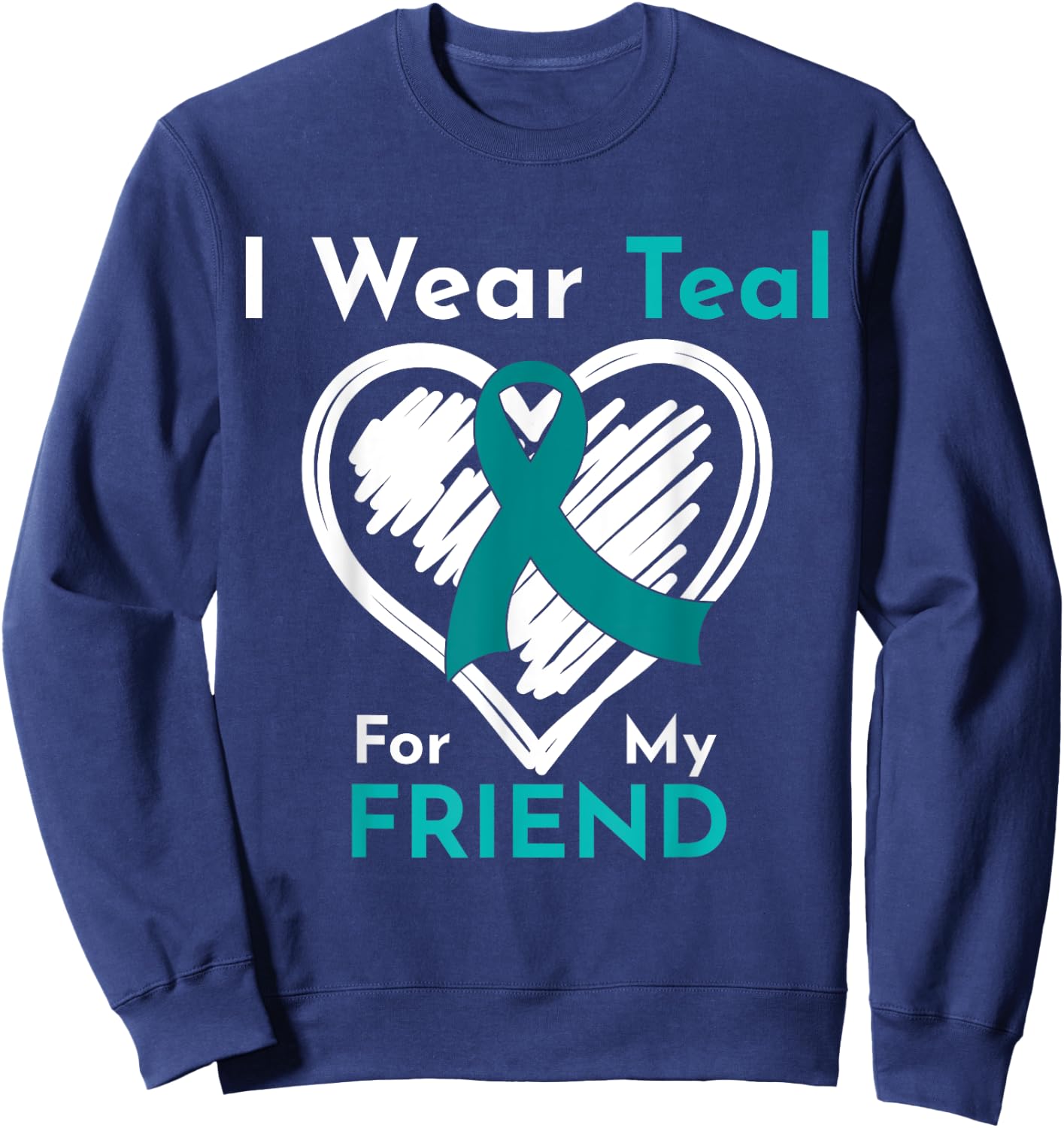 I Wear Teal For My Friend Ovarian Cancer Awareness Sweatshirt - Sweatshirt | Navy
