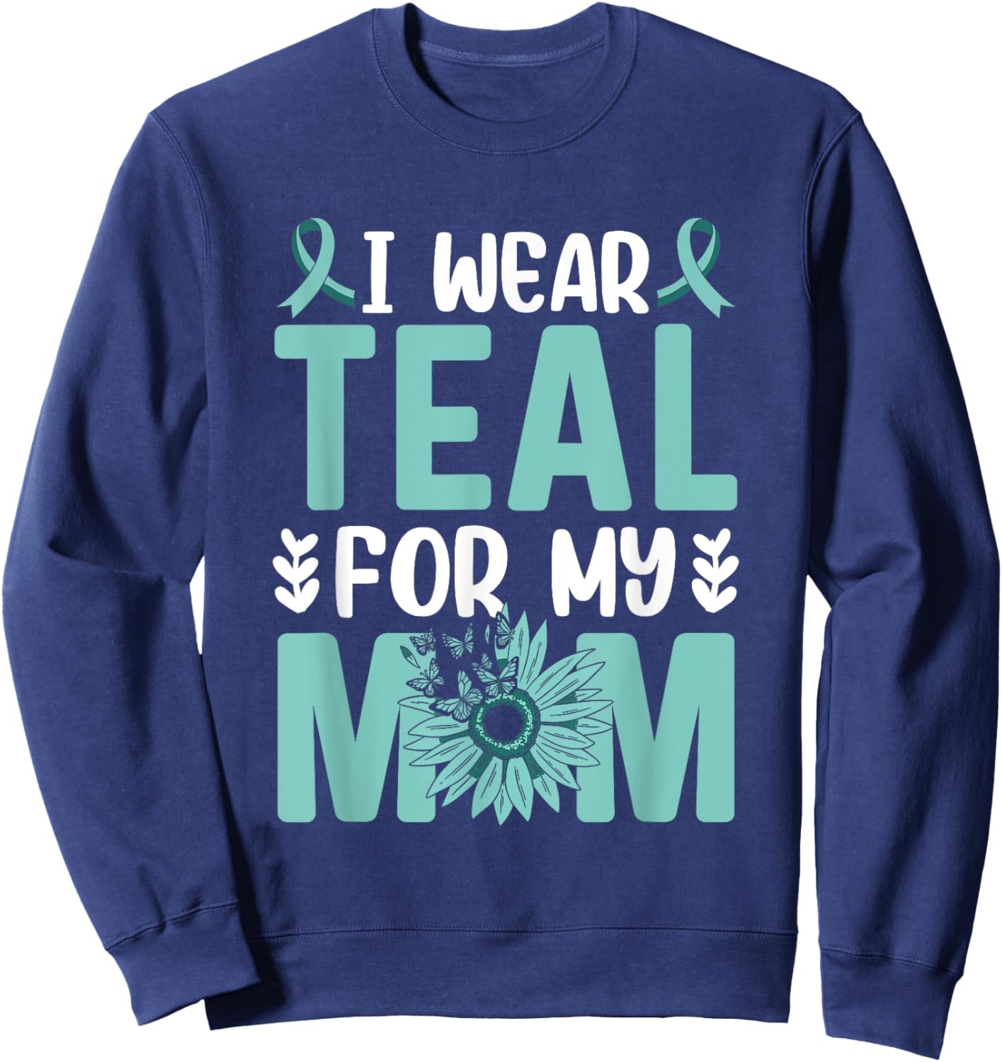 I wear teal for my Mom Ovarian Cancer Awareness Sweatshirt - Sweatshirt | Navy