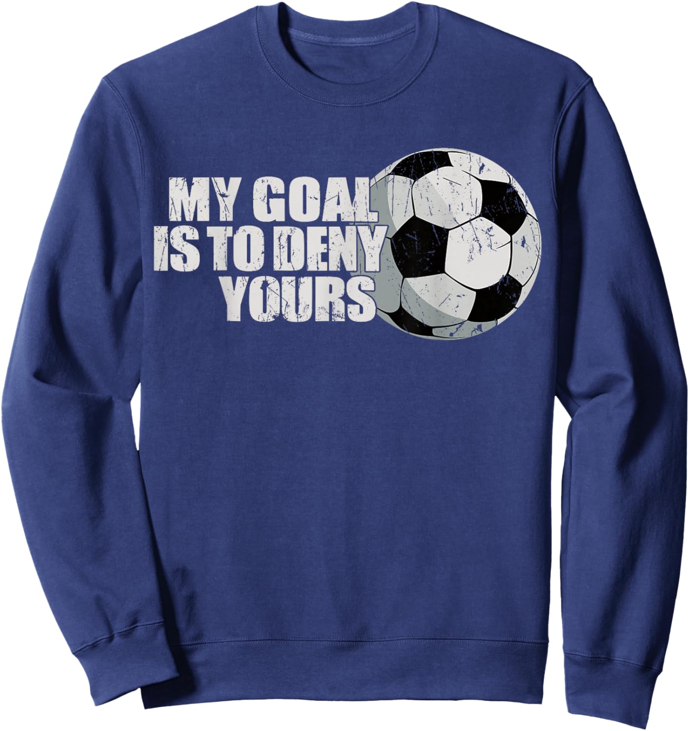 My Goal Is To Deny Yours Soccer Sweatshirt - Sweatshirt | Navy