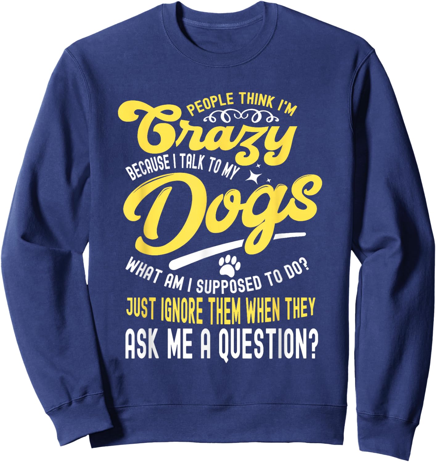 People Think I'm Crazy? I Talk to My Dogs, What Am I Suppose Sweatshirt - Sweatshirt | Navy