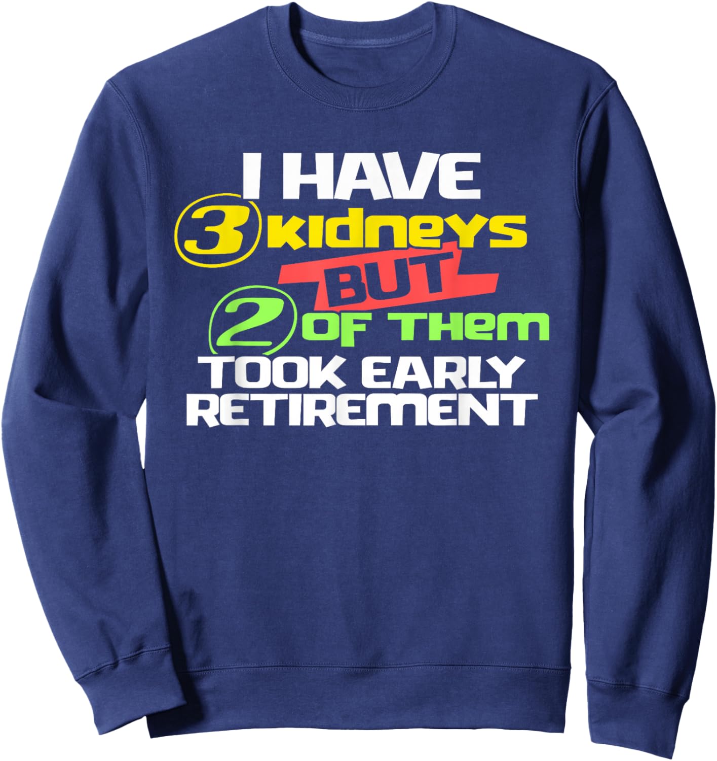 I Have 3 Kidneys 2 Took Retirement a Funny Kidney Transplant Sweatshirt - Sweatshirt | Navy