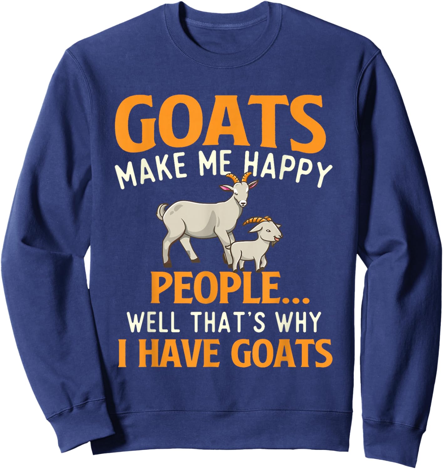 Goats Make Me Happy People - Goat Lover Farm Animal Rancher Sweatshirt - Sweatshirt | Navy