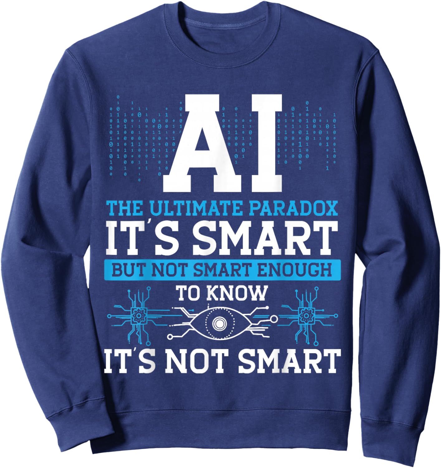 Ai Is The Ultimate Paradox It's Smart, But Not Smart Sweatshirt - Sweatshirt | Navy