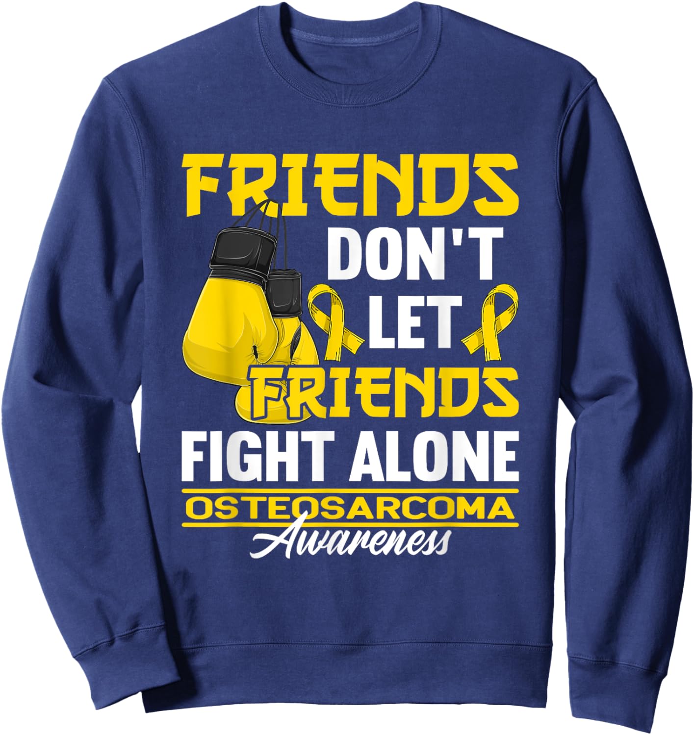 Friends Don't Let Friends Fight Alone I Osteosarcoma Sweatshirt - Sweatshirt | Navy