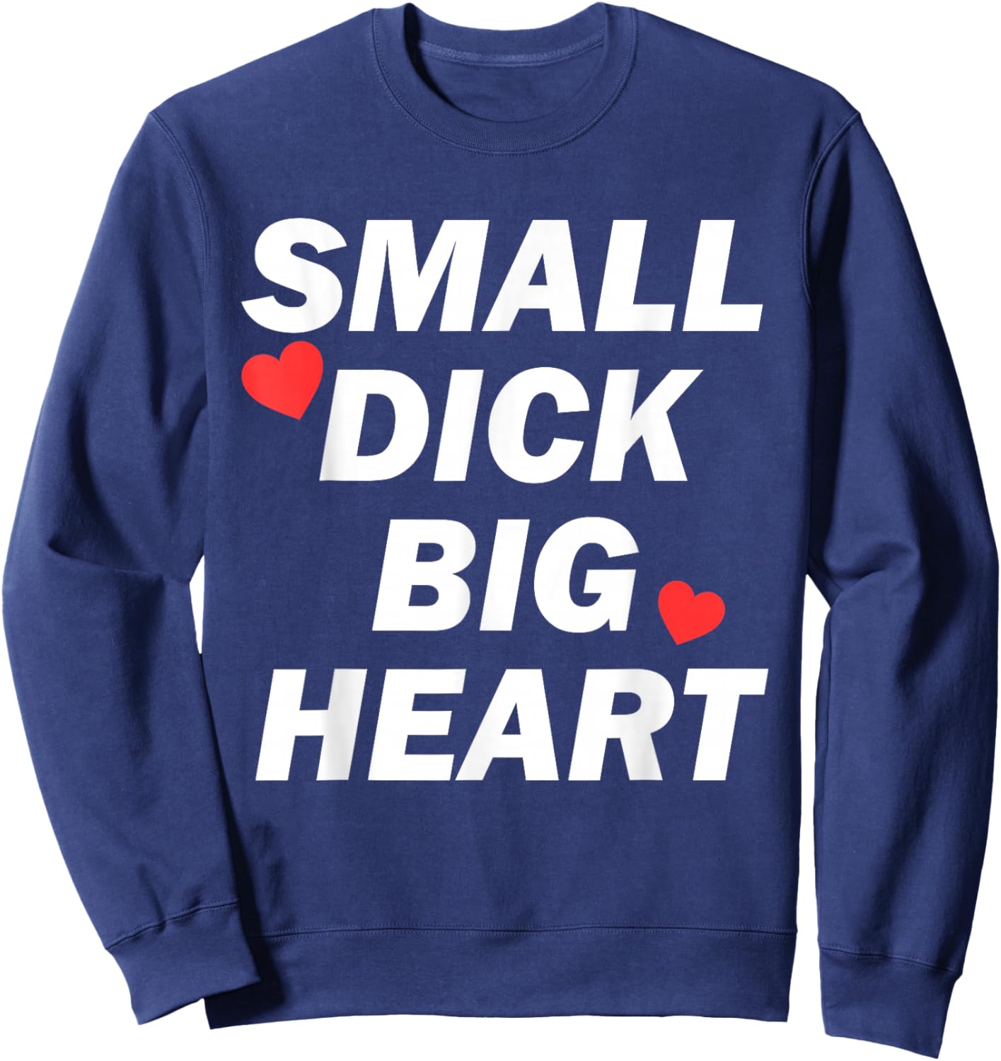 Small Dick Big Heart Funny Sweatshirt - Sweatshirt | Navy