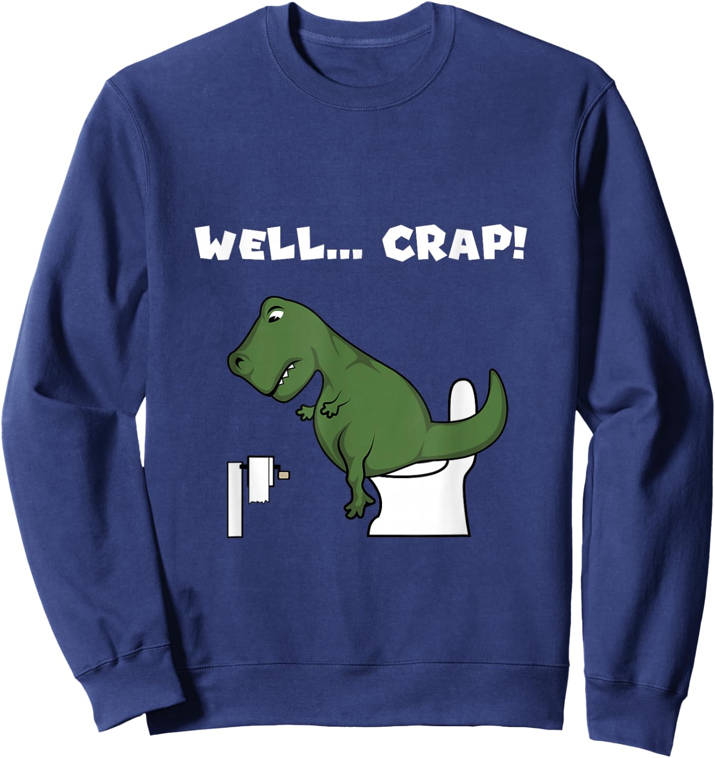 Well Crap T-Rex Dinosaur Shirt Trex Toilet Paper Sweatshirt - Sweatshirt | Navy