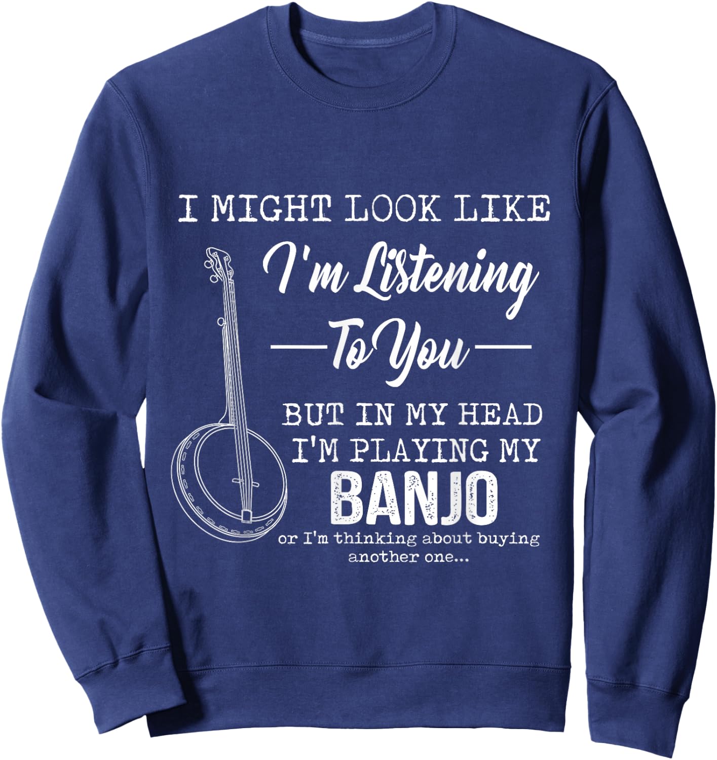 I'm Listening To You, But In My Head I'm Playing My Banjo Sweatshirt - Sweatshirt | Navy