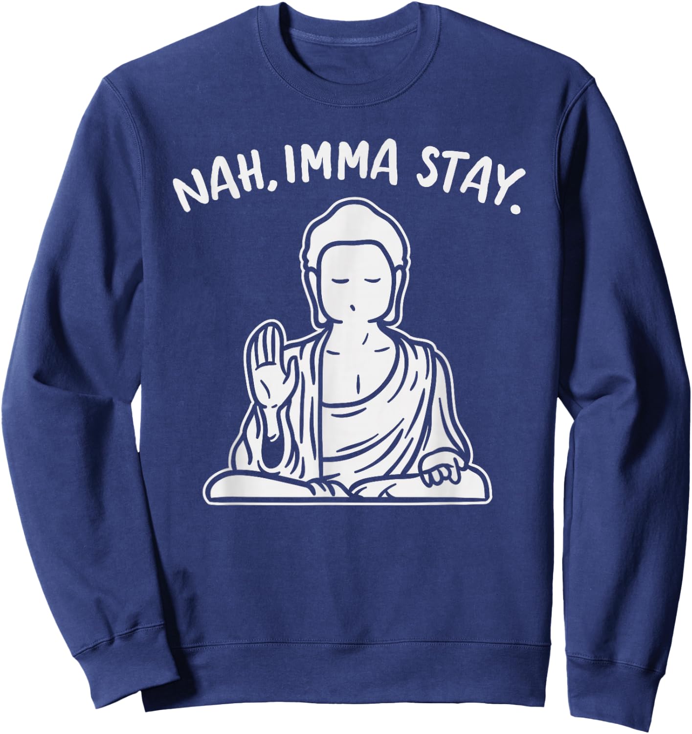 Nah Imma Stay Buddha Funny Yoga Meditation Zen Namaste Gift Sweatshirt - Sweatshirt | Navy