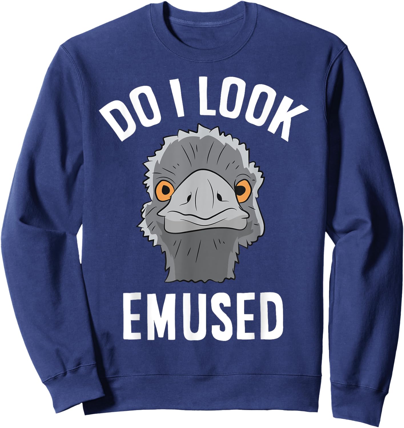 Do I Look Amused Funny Emu Animal Love Emus Sweatshirt - Sweatshirt | Navy