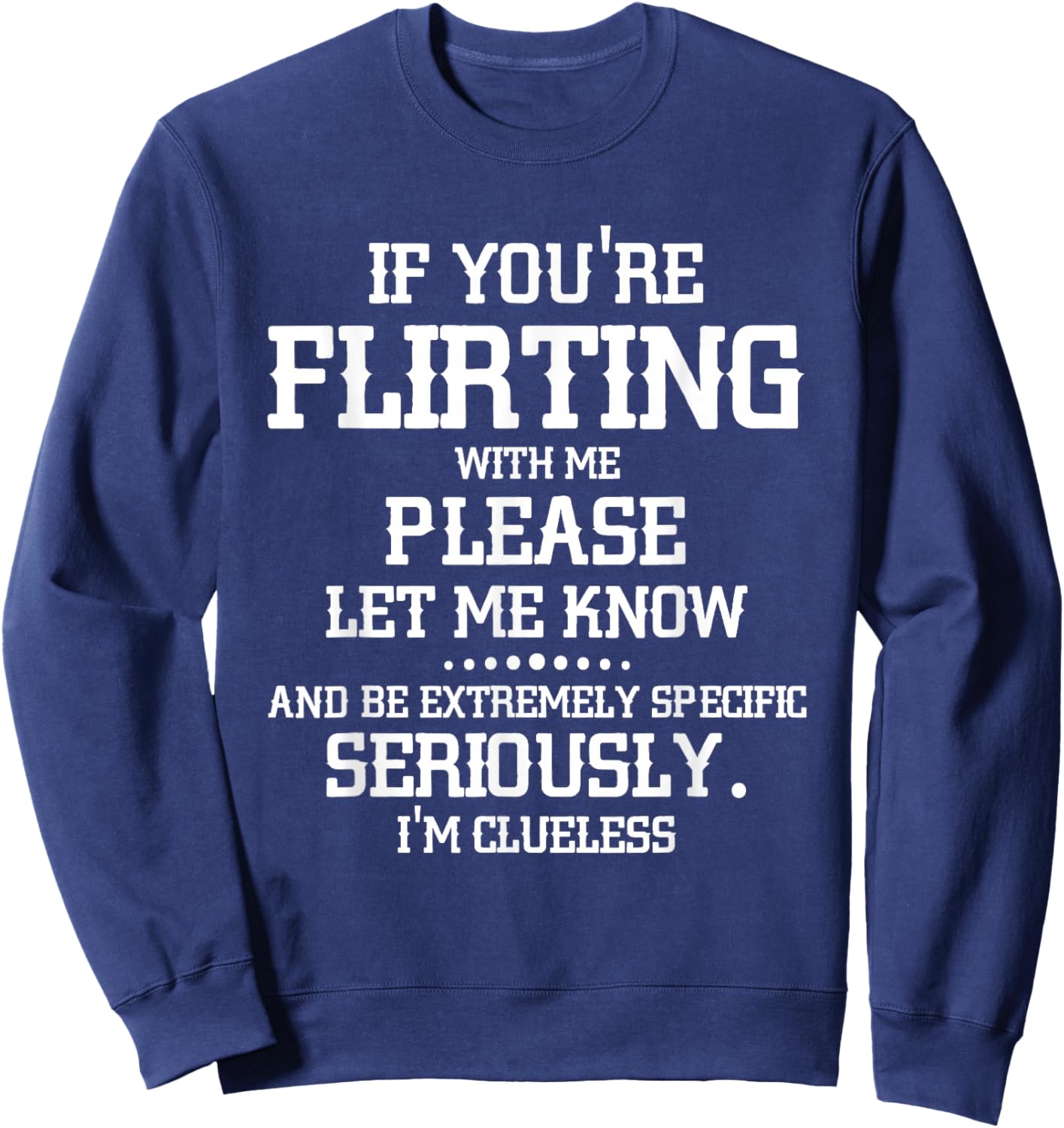 If You're Flirting with Me Please Let Know and Be Extremely Sweatshirt - Sweatshirt | Navy