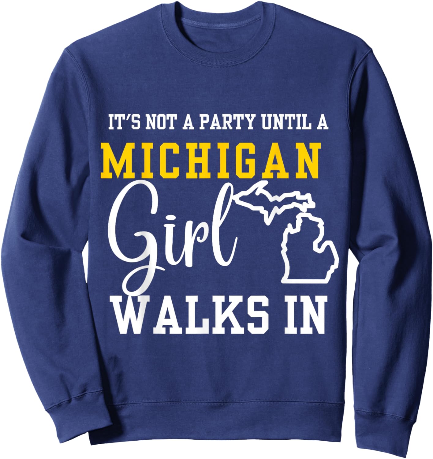 It's Not a Party Until a Michigan Girl Walks In,Proud Girls Sweatshirt - Sweatshirt | Navy