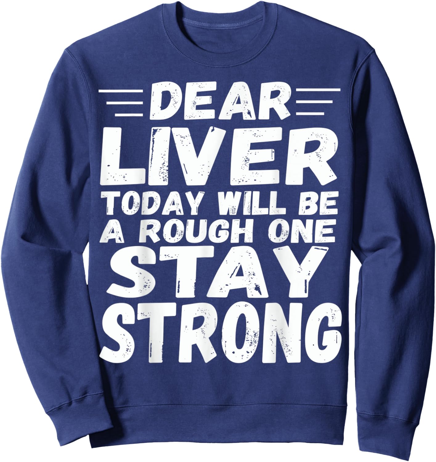 Dear Liver Today Will Be A Rough One Stay Strong Fun Sweatshirt - Sweatshirt | Navy