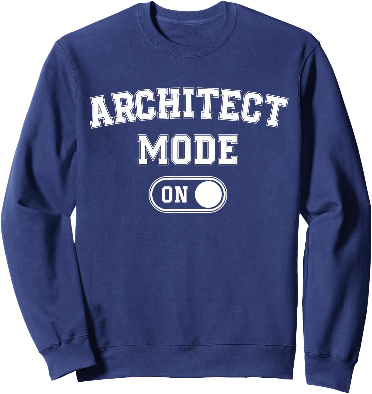 Architect Mode On Funny Architecture Gift Designer Builder Sweatshirt - Sweatshirt | Navy