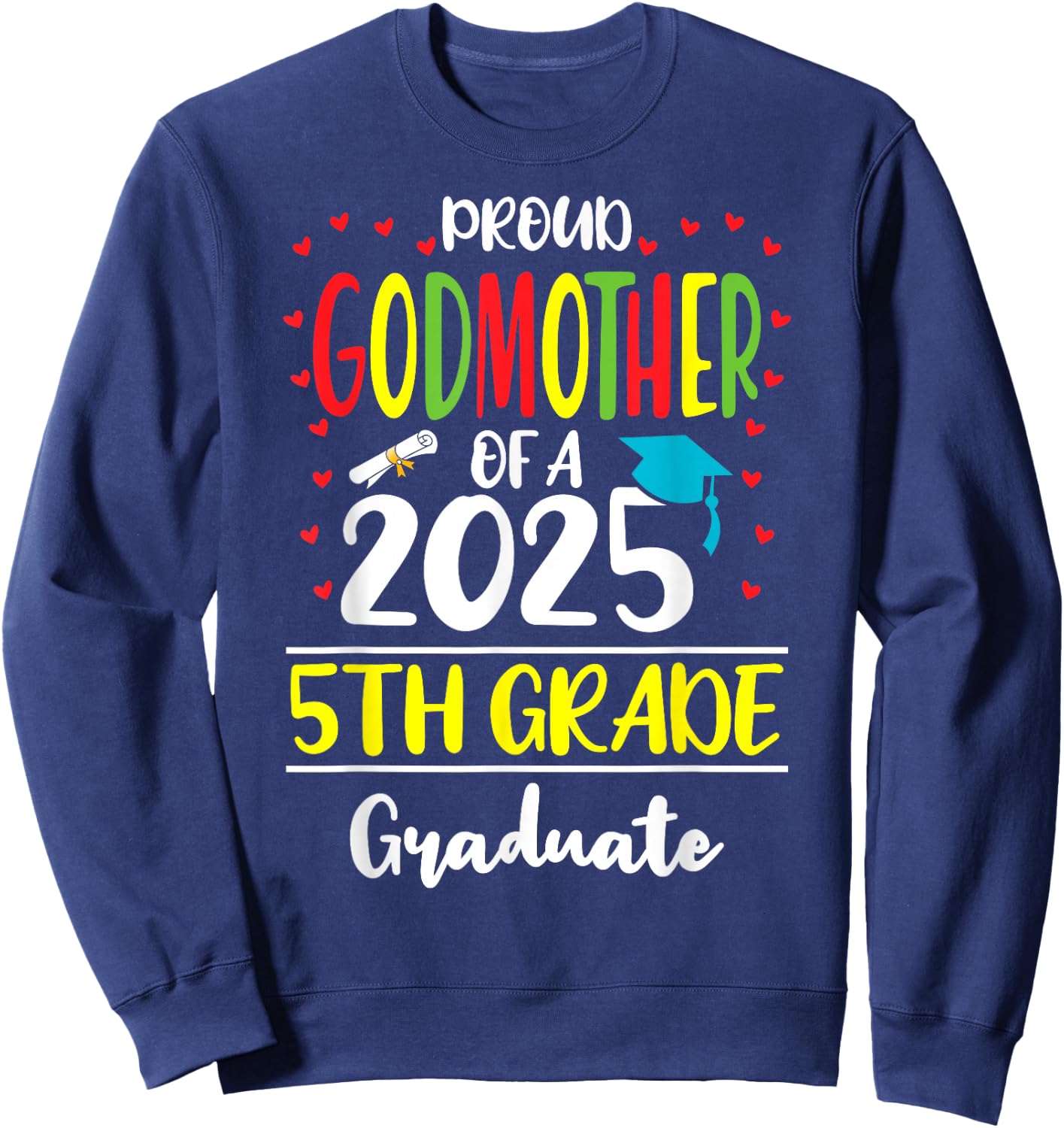 Proud Godmother of a Class of 2025 5th Grade Graduate Sweatshirt - Sweatshirt | Navy