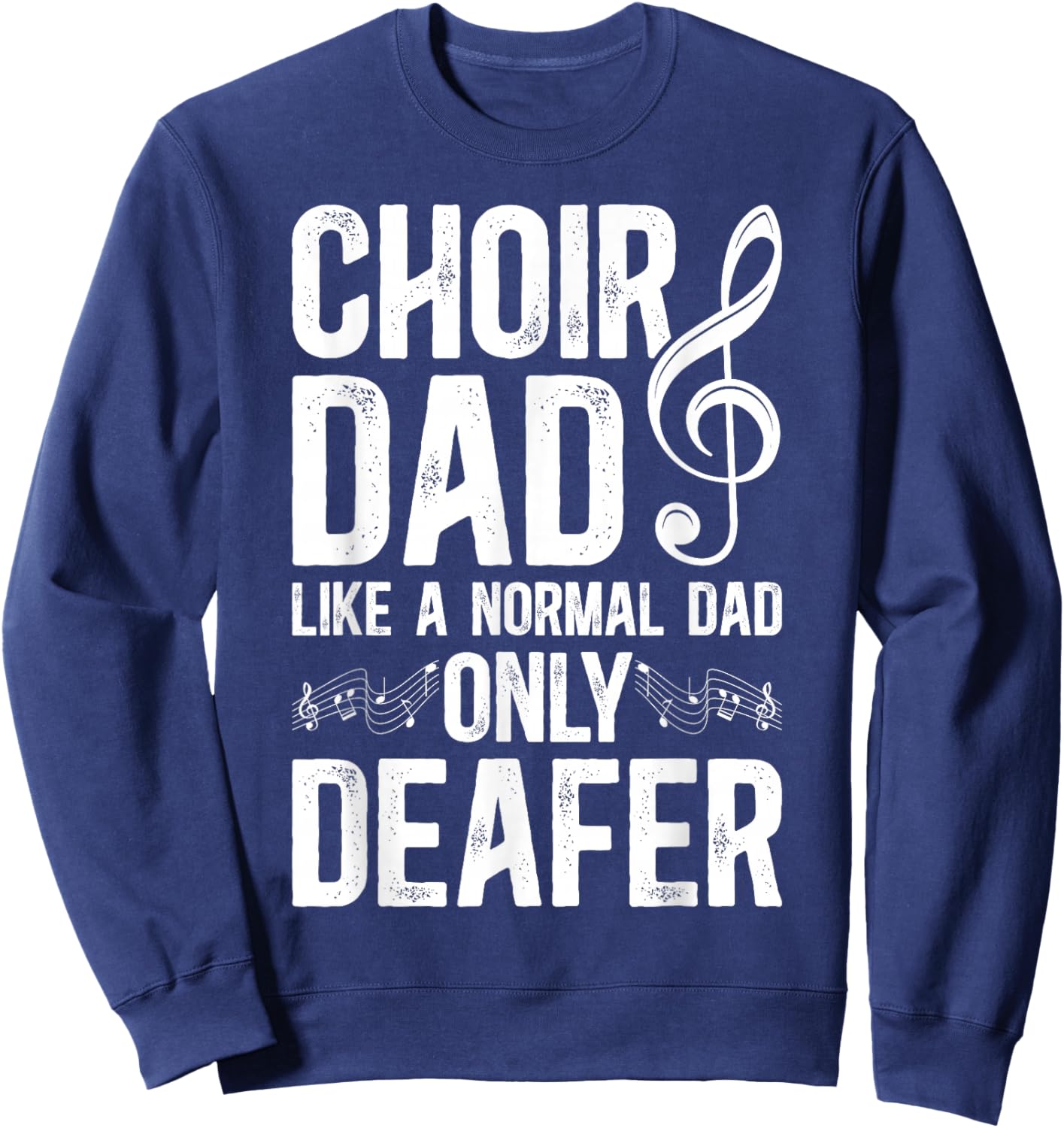 Choir Dad Deafer Dad Of A Choir Member Choir Father Sweatshirt - Sweatshirt | Navy