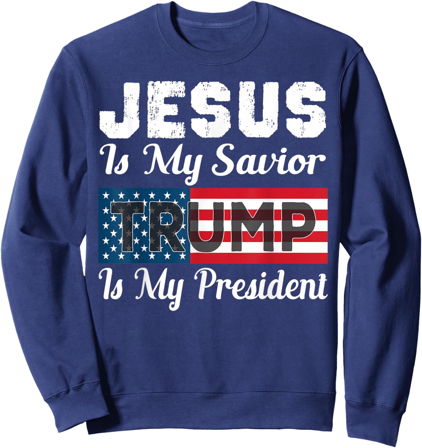 Jesus Is My Savior Trump Is My President Shirt Sweatshirt - Sweatshirt | Navy
