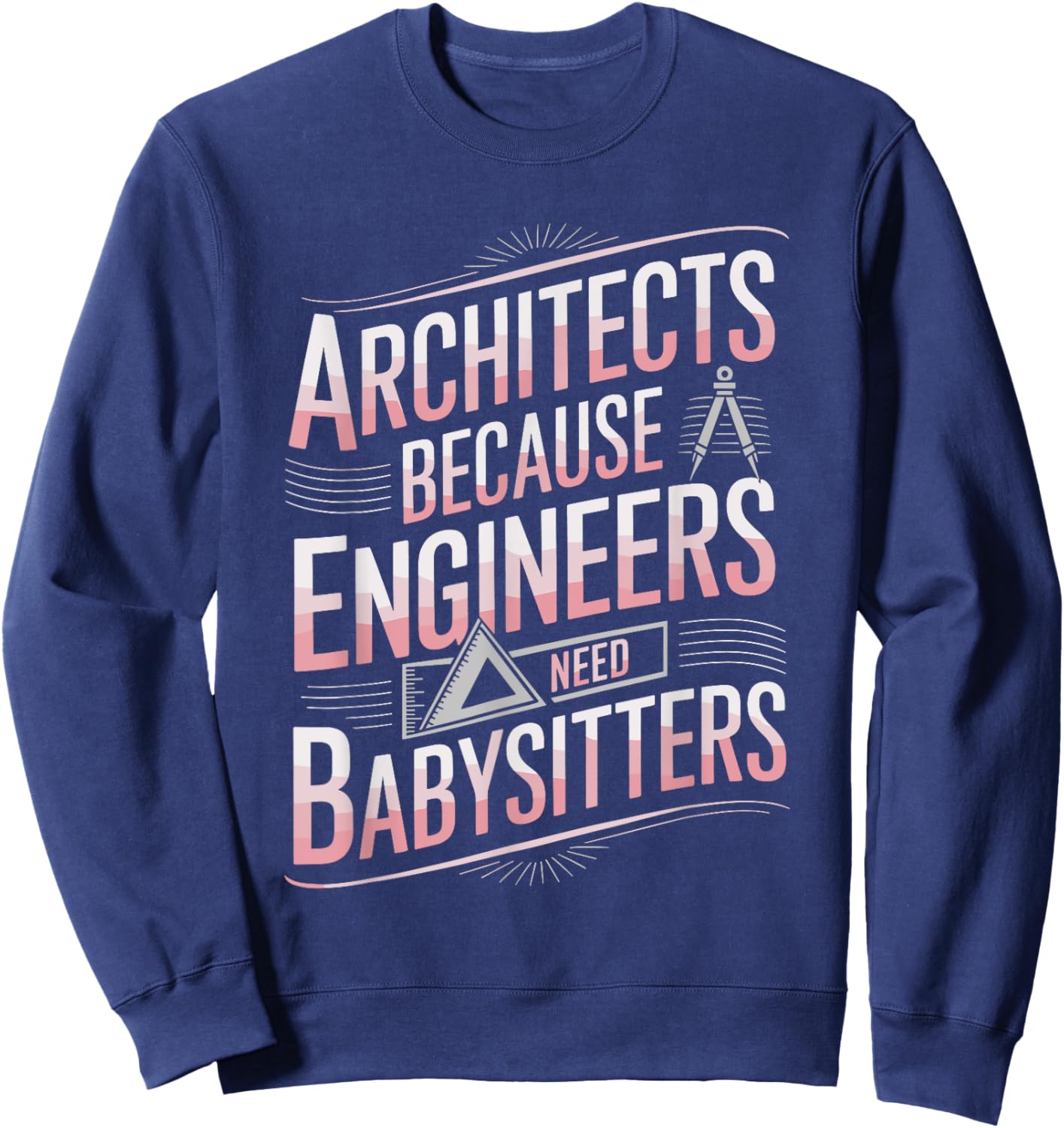 Architects Because Engineers Need Babysitters, Architectural Sweatshirt - Sweatshirt | Navy