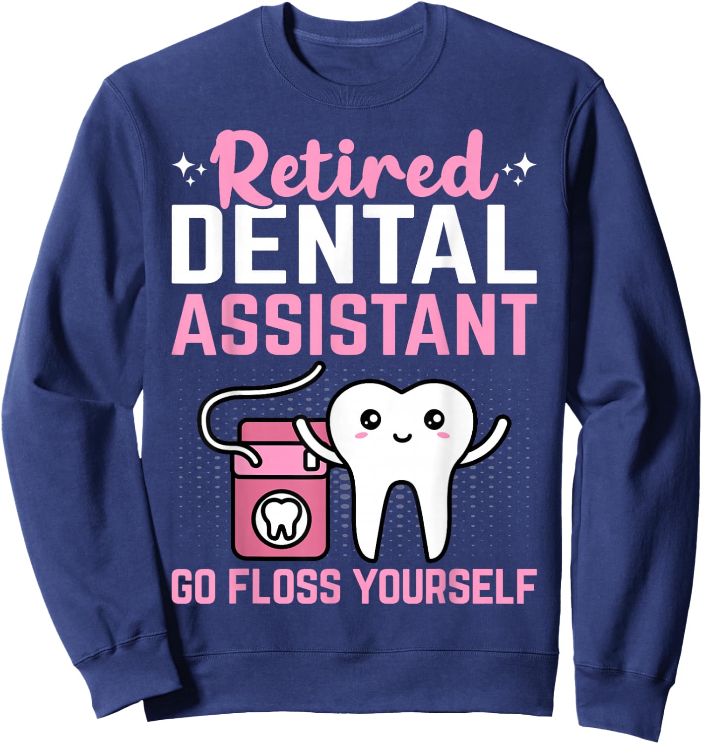 Retired Dental Assistant Go Floss Yourself Funny Retirement Sweatshirt - Sweatshirt | Navy