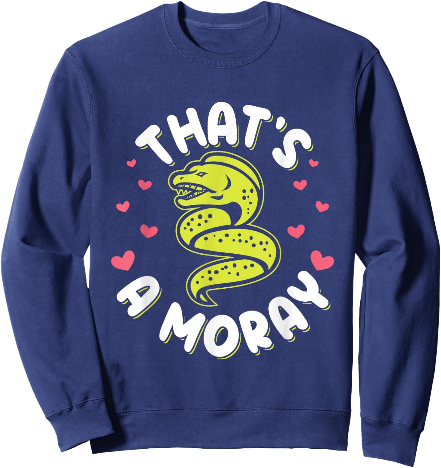 That's a moray Pun for a Moray eel lover Sweatshirt - Sweatshirt | Navy