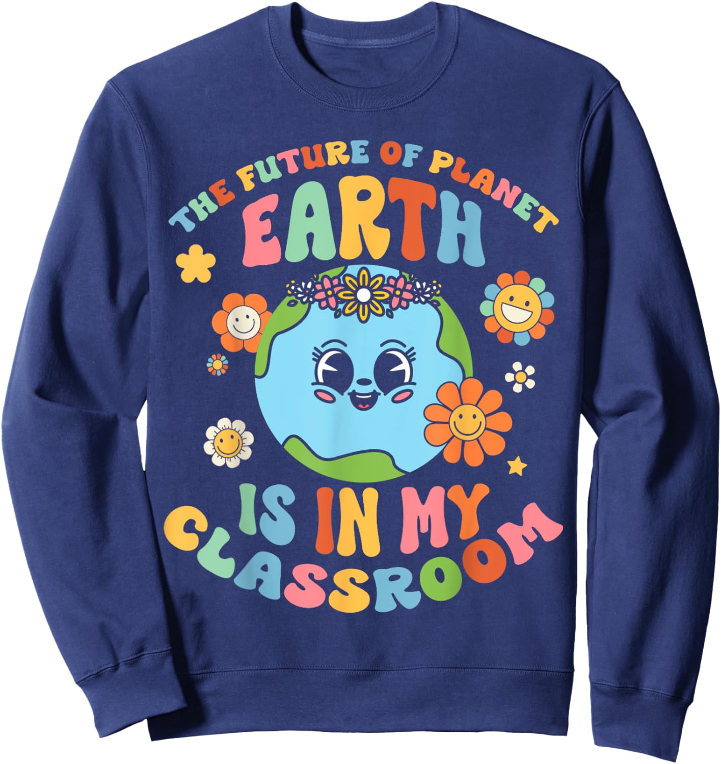 Future Planet Earth is In My Classroom Groovy Proud Teacher Women Girls Kids Sweatshirt - Sweatshirt | Navy
