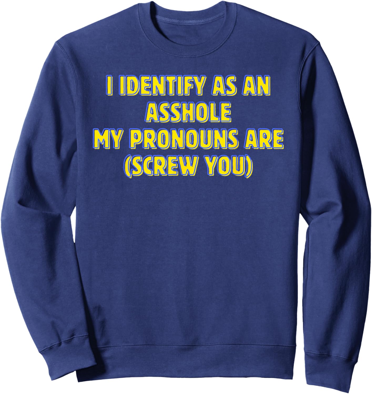 I Identify as an Asshole My Pronouns Screw You Sweatshirt - Sweatshirt | Navy