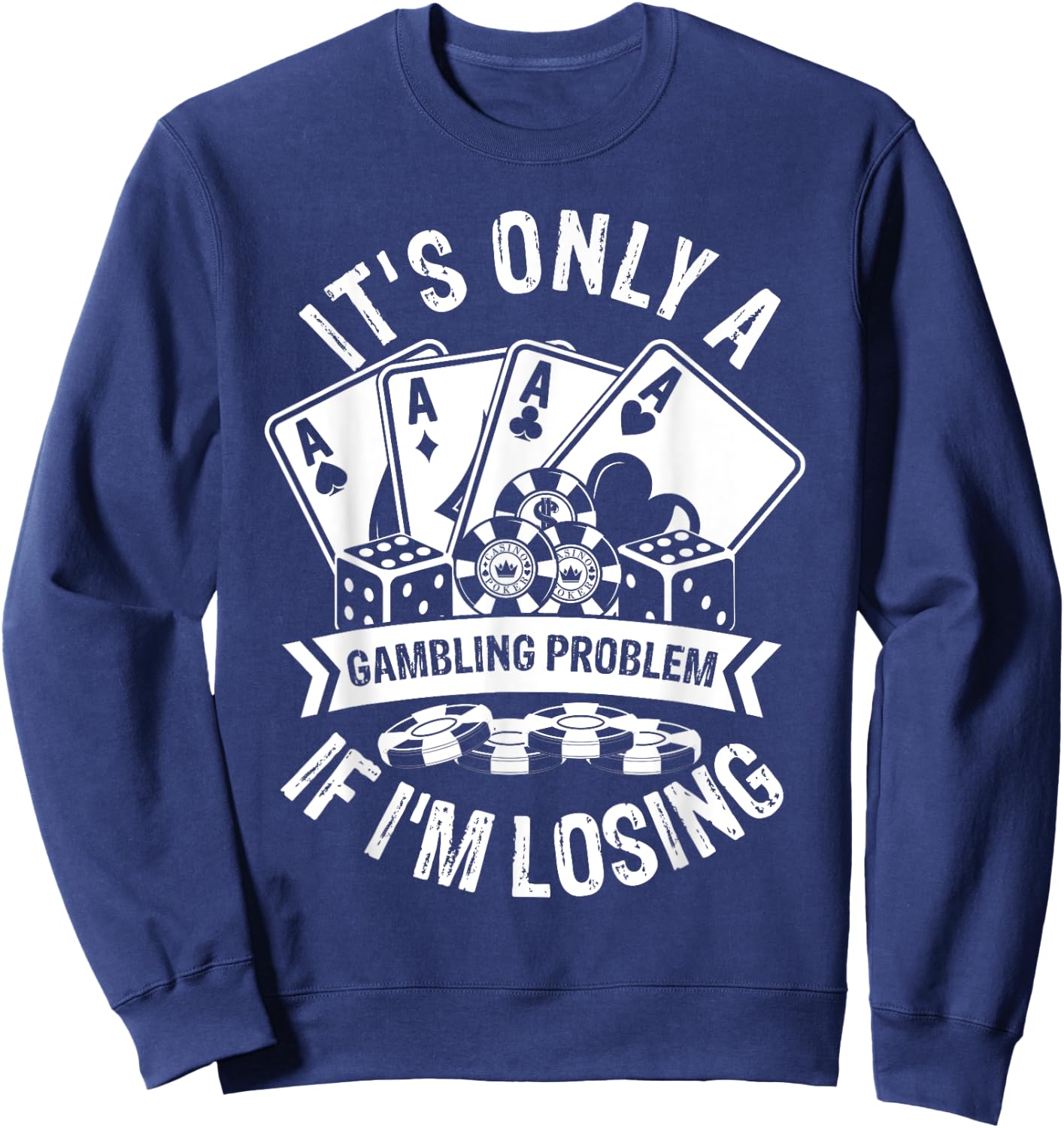 It's Only a Gambling Problem If I'm Losing Sweatshirt - Sweatshirt | Navy