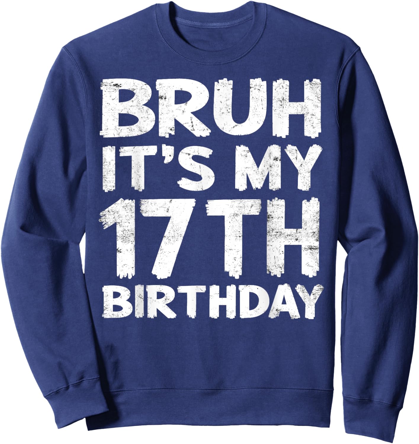 Bruh It's My 17th Birthday 17 Year Old Birthday Gift Sweatshirt - Sweatshirt | Navy