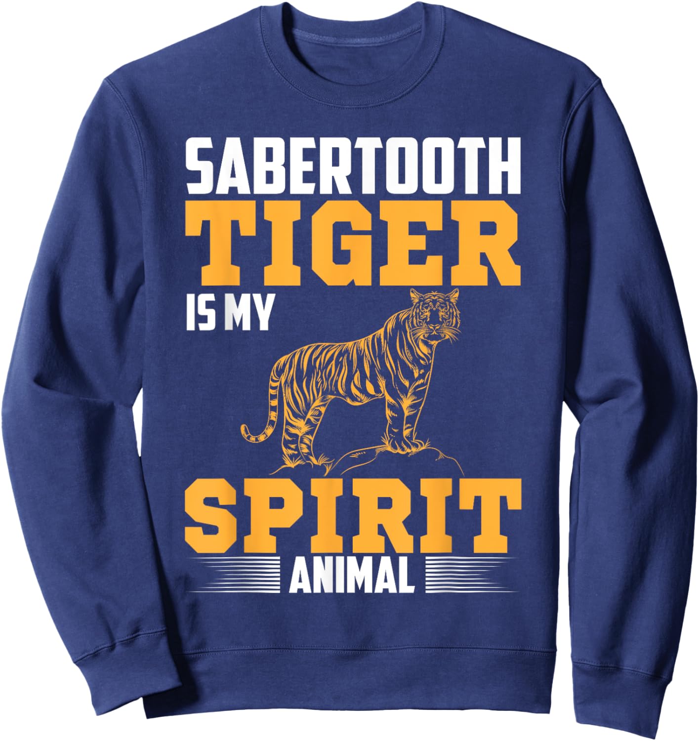 Sabertooth Tiger Is My Spirit Animal I Sabertooth Tiger Sweatshirt - Sweatshirt | Navy