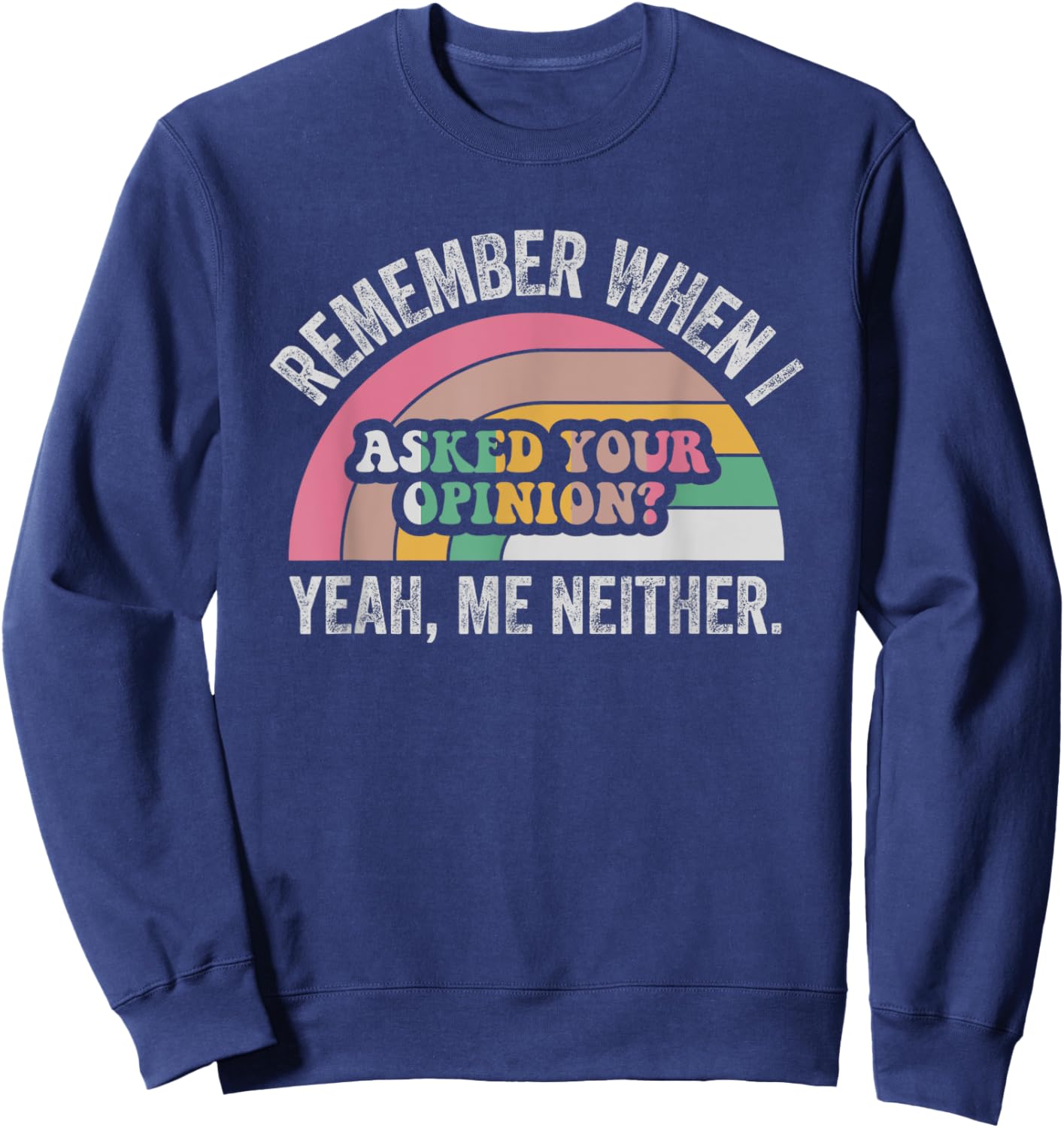 Remember When I Asked Your Opinion Yeah Sweatshirt - Sweatshirt | Navy