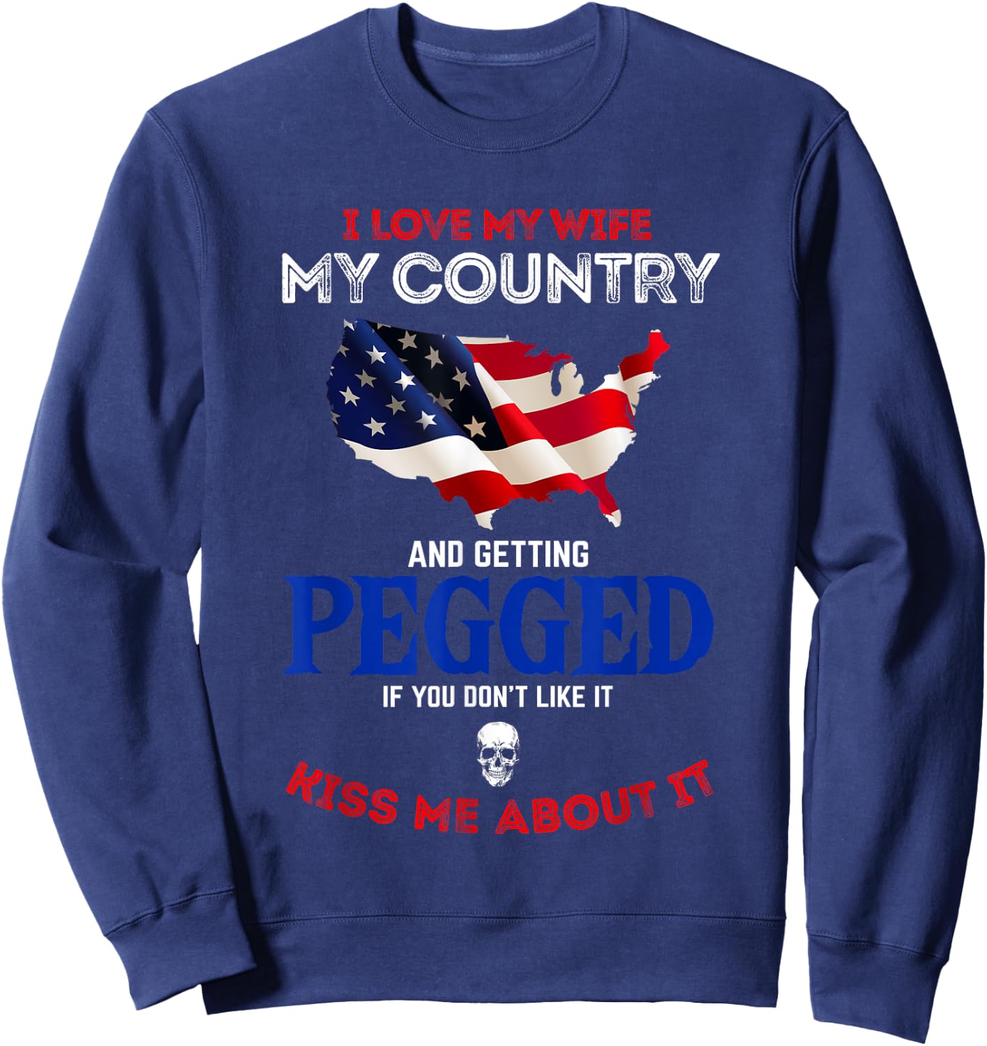 I Love My Wife My Country And Getting Pegged If You Don't Sweatshirt - Sweatshirt | Navy