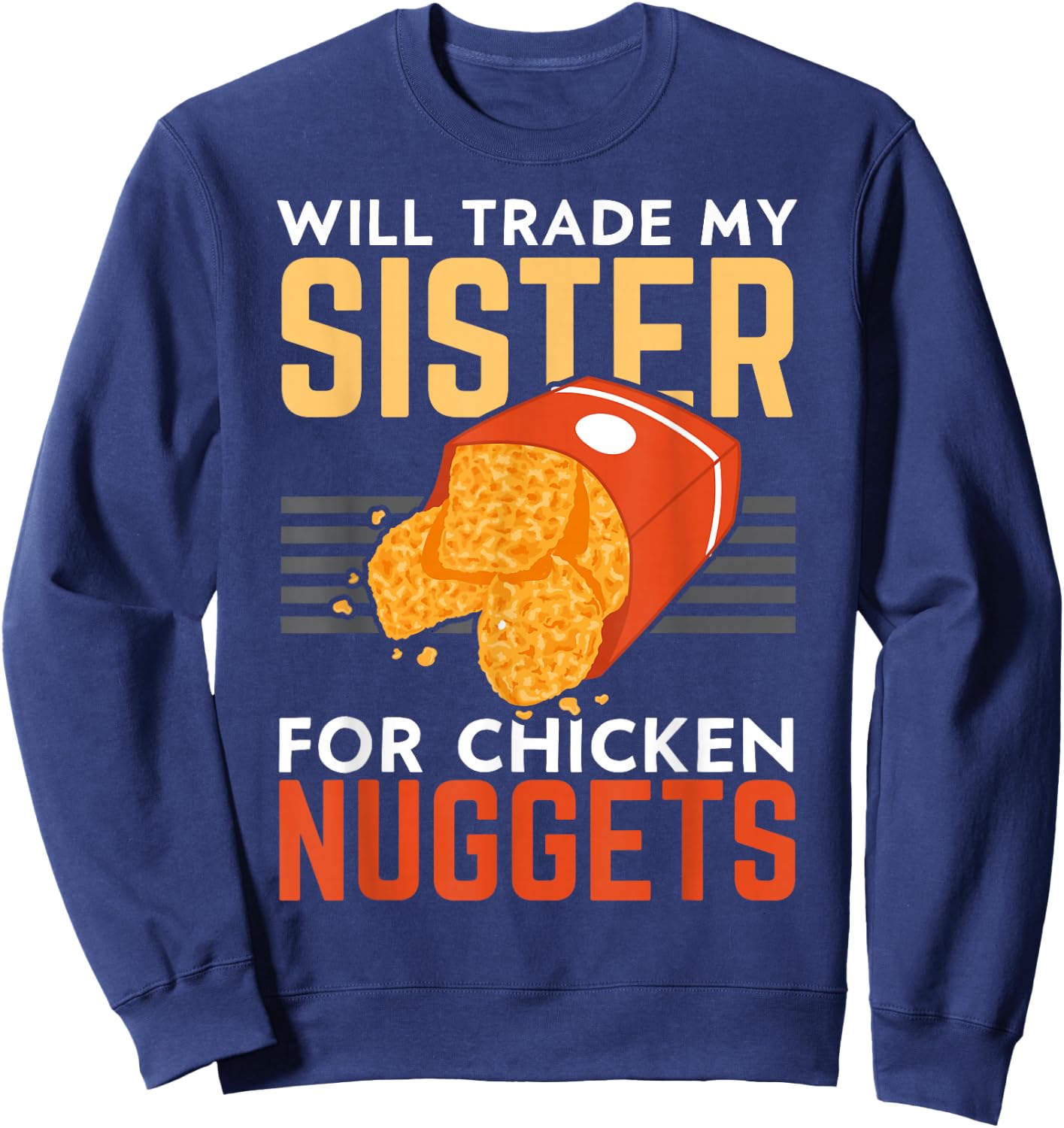 Will Trade My Sister For Chicken Nuggets Lover Foodie Nuggy Sweatshirt - Sweatshirt | Navy