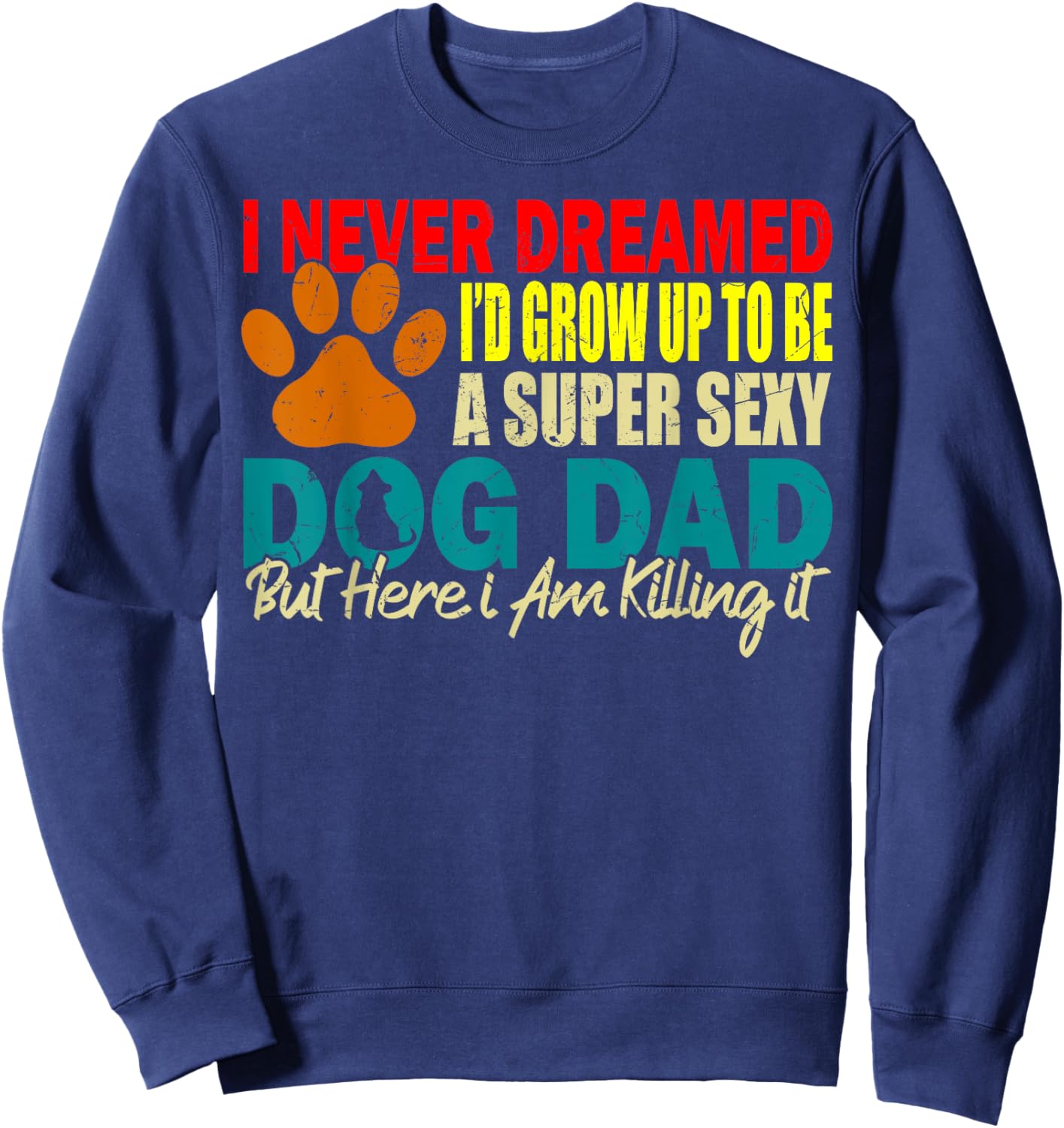 I Never Dreamed I'd be a Sexy Dog Dad funny Dog Dad sayings Women Sweatshirt - Sweatshirt | Navy
