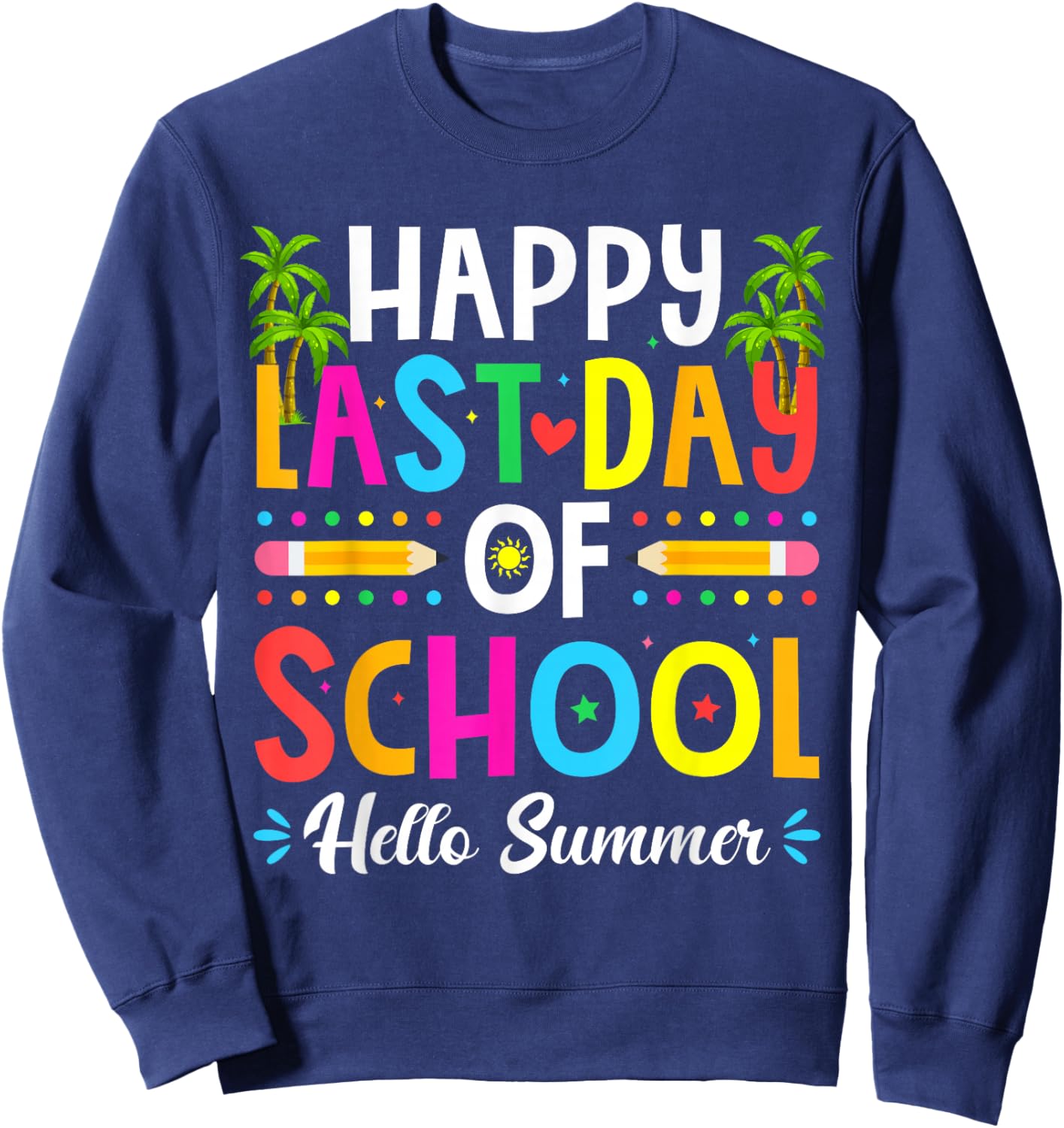 Happy Last Day of School Hello Summer Teacher Student Sweatshirt - Sweatshirt | Navy
