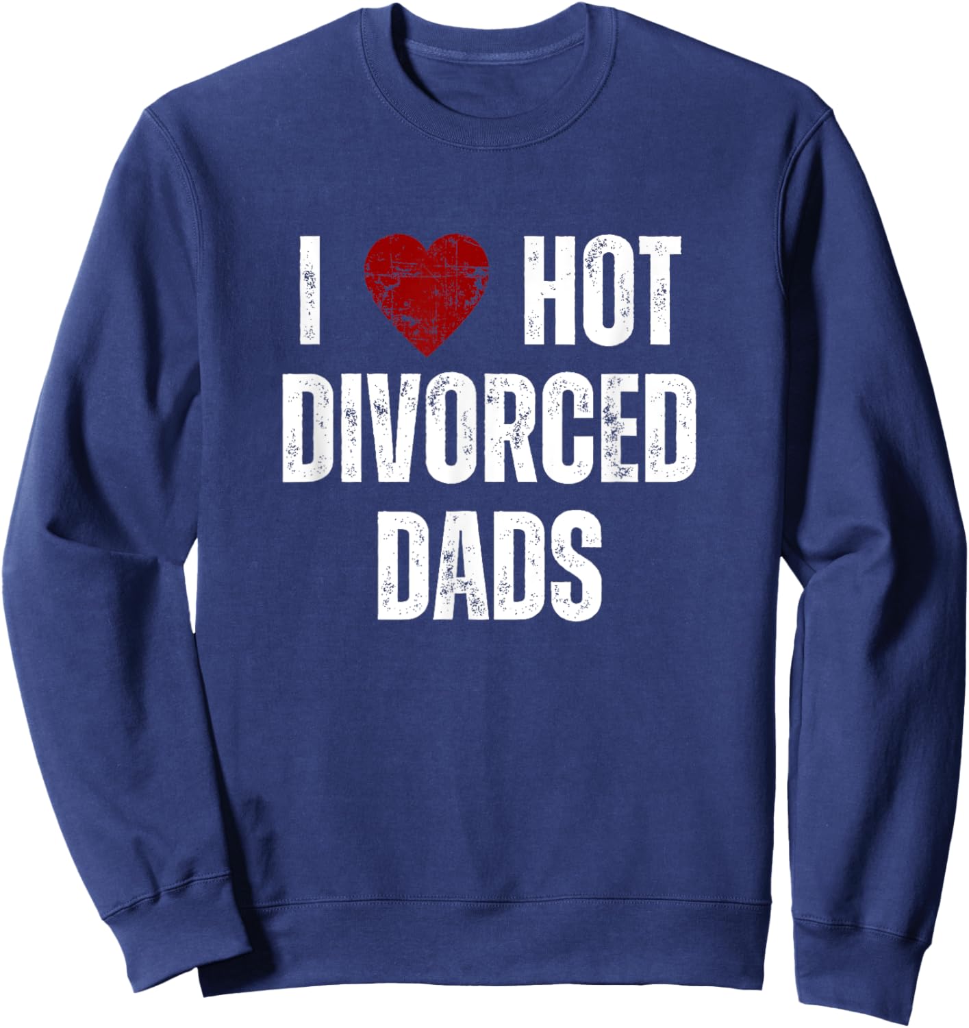 I Love Hot Divorced Dads Funny Red Hearts Sweatshirt - Sweatshirt | Navy