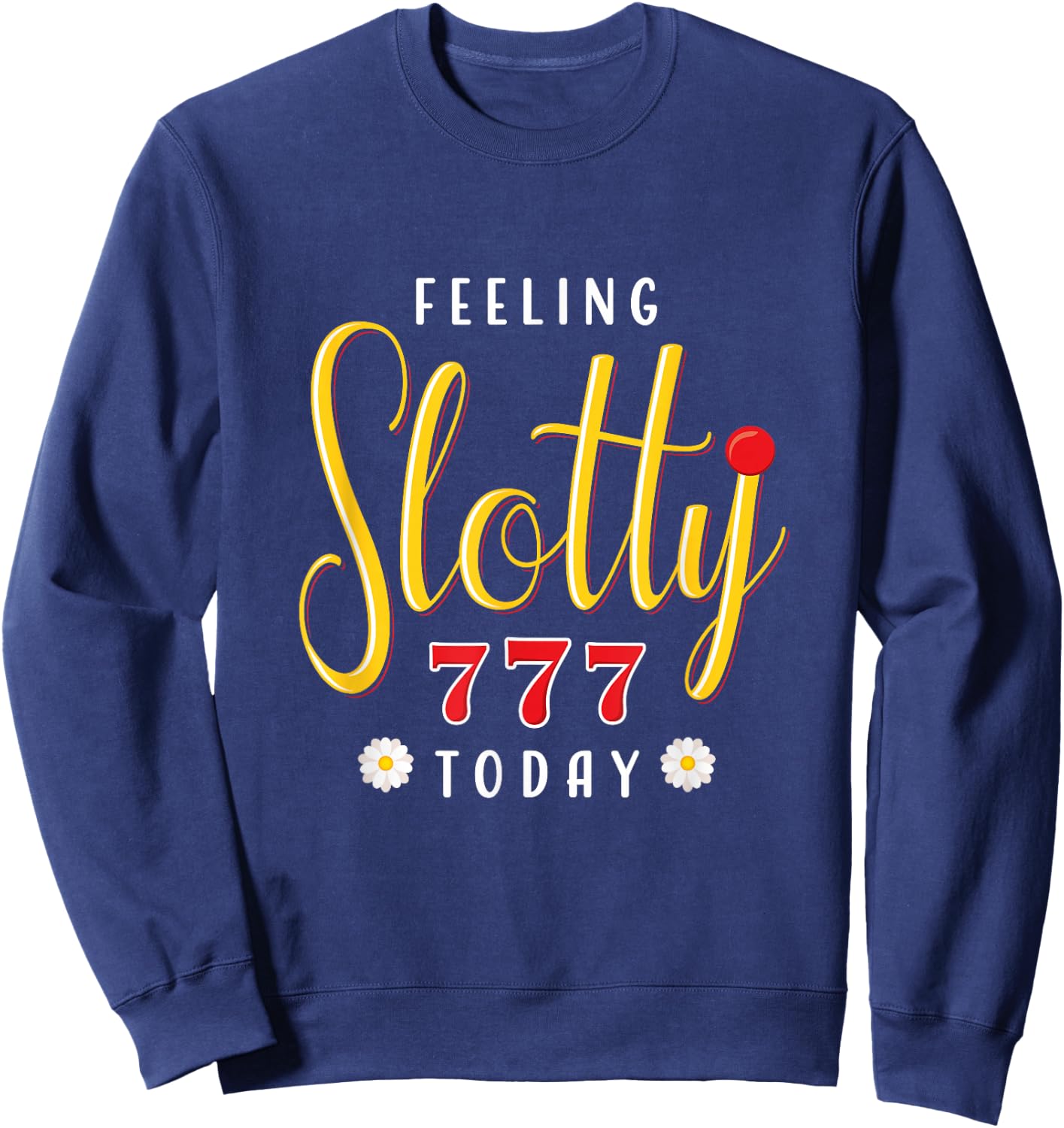 Feeling Slotty Today Funny Casino Gambling Slot Machine Sweatshirt - Sweatshirt | Navy