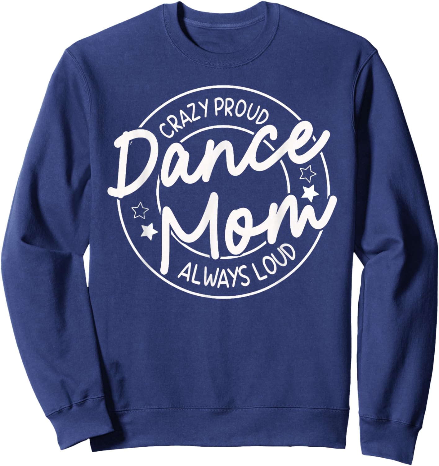 Crazy Proud Dance Mom Always Loud - Dancing Mother's Day Sweatshirt - Sweatshirt | Navy