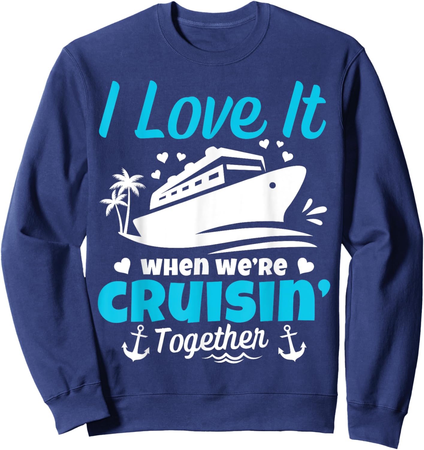 I Love It When We're Cruisin' Together Cruise Vacation Sweatshirt - Sweatshirt | Navy