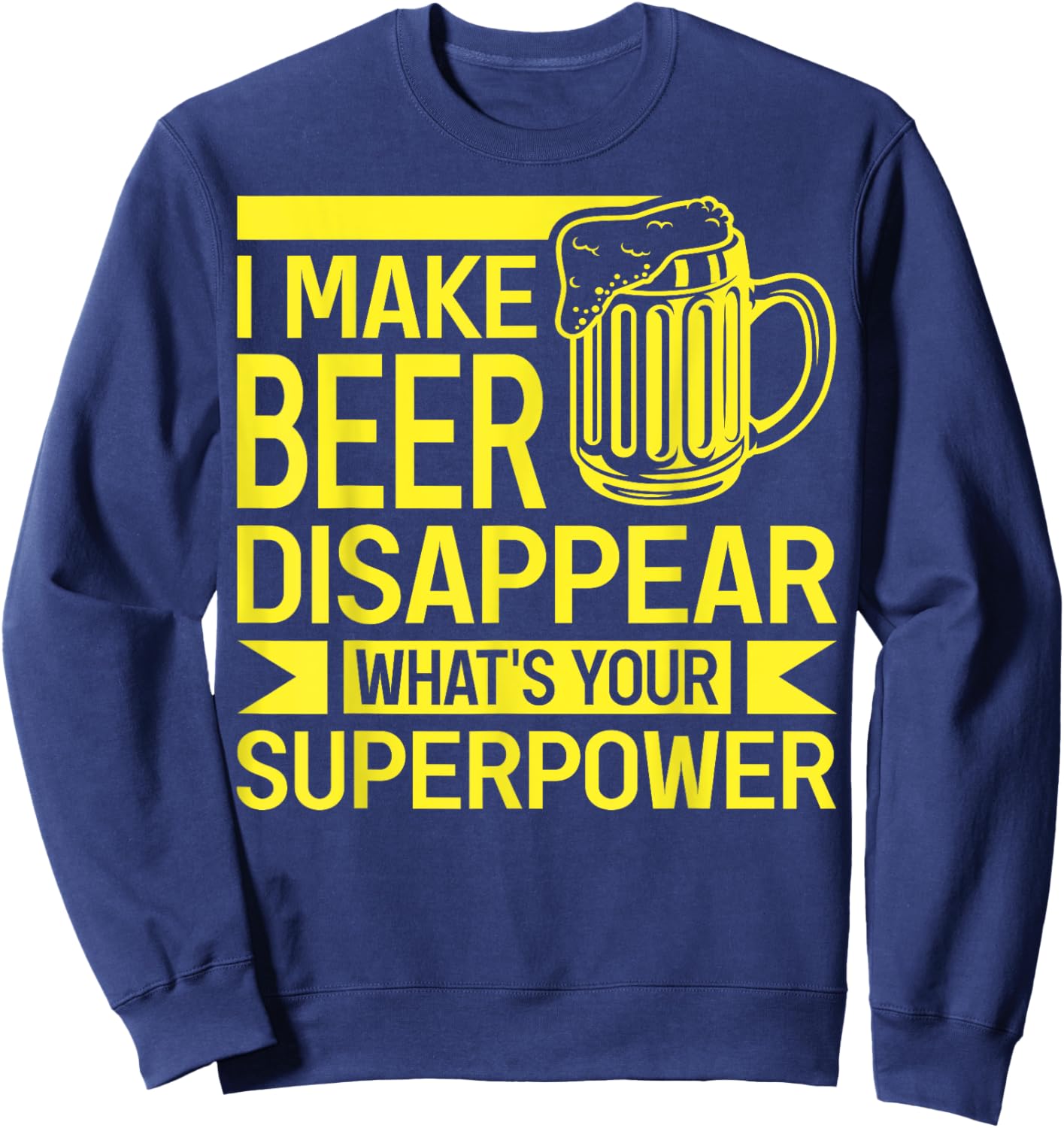 I Make Beer Disappear What's Your Superpower Funny Drinking Sweatshirt - Sweatshirt | Navy