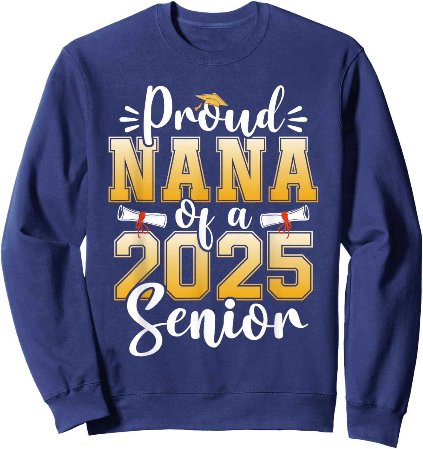 Proud Nana Of A Class Of 2025 Senior Graduation Sweatshirt - Sweatshirt | Navy