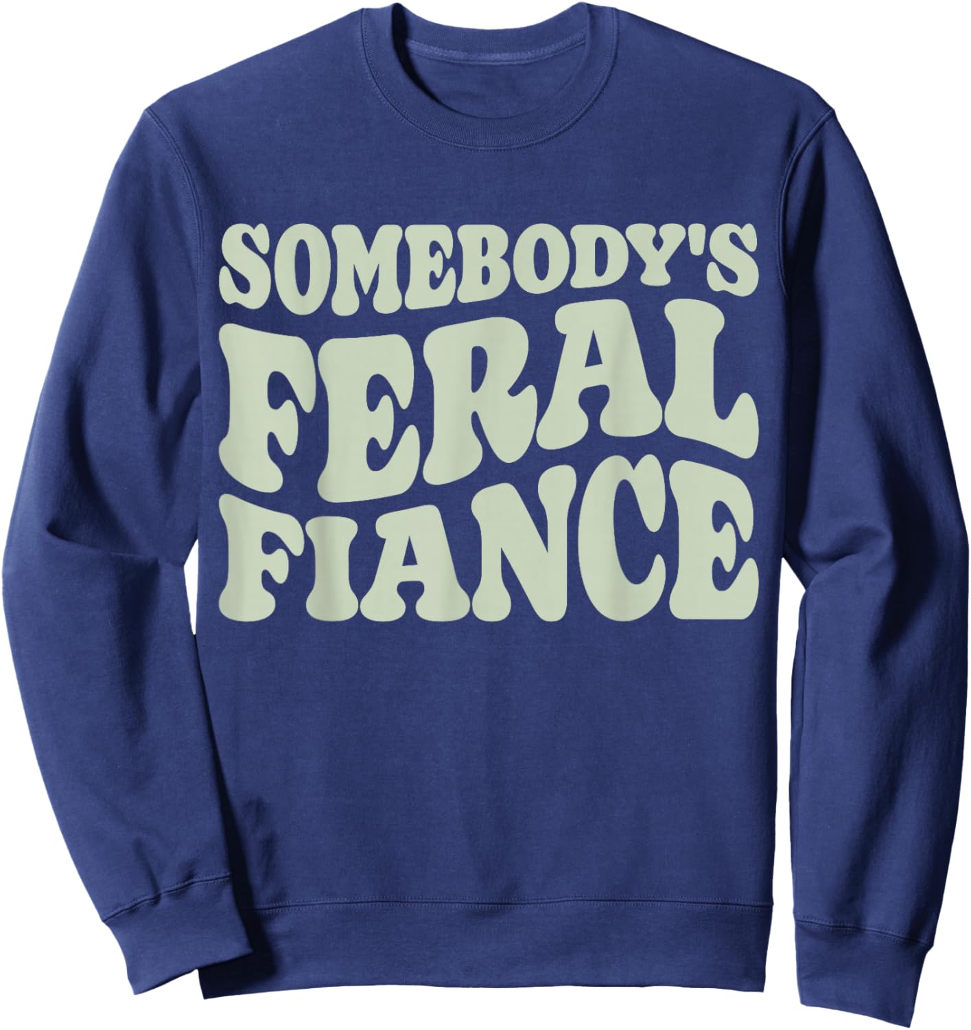 Engaged Couples Somebody's Feral Fiancée Engagement Party Sweatshirt - Sweatshirt | Navy