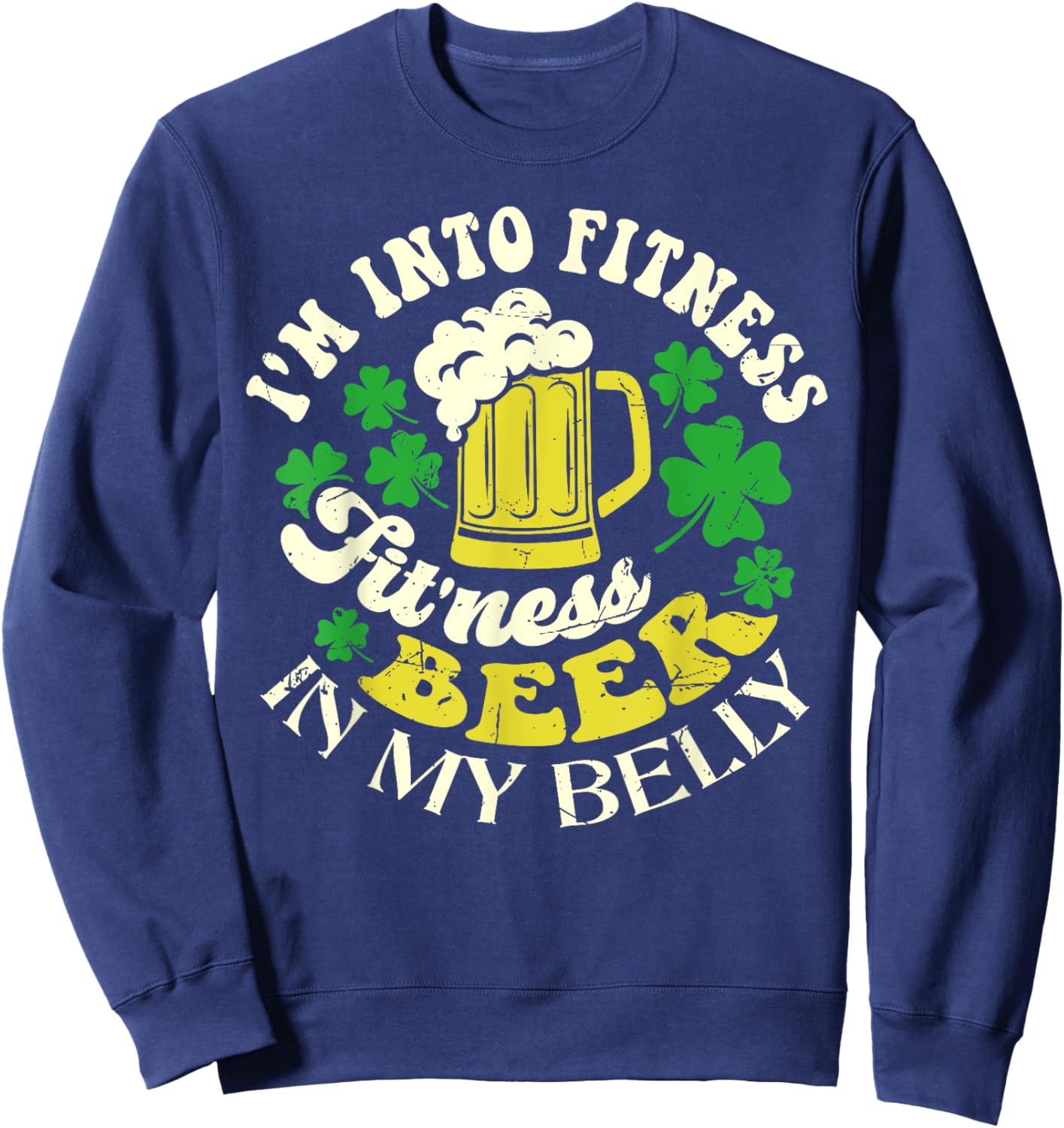 I'm Into Fitness Beer In My Belly St. Patrick's Day Funny Sweatshirt - Sweatshirt | Navy