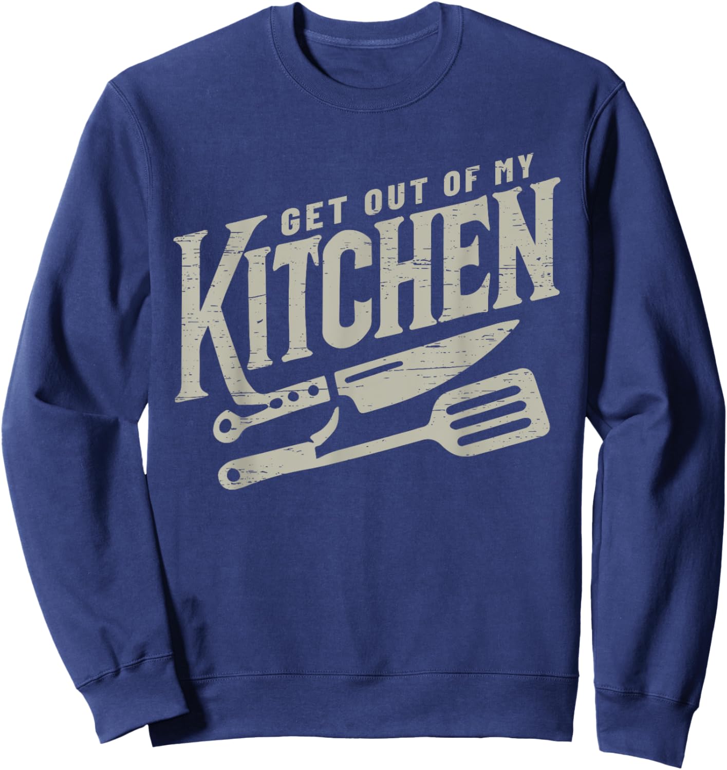 Get Out Of My Kitchen Cooking Culinary Arts Food Sweatshirt - Sweatshirt | Navy