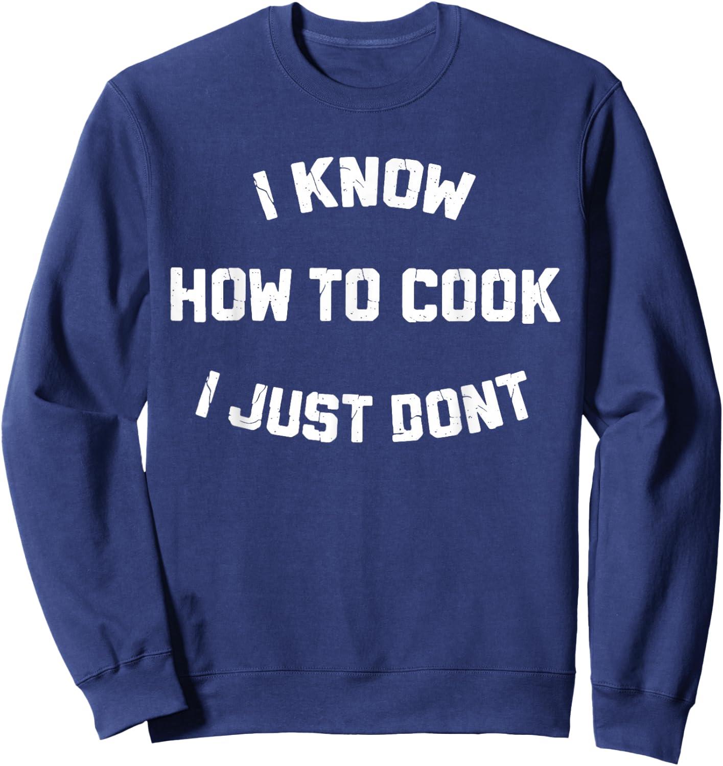 I Know How to Cook I Just Dont Sweatshirt - Sweatshirt | Navy