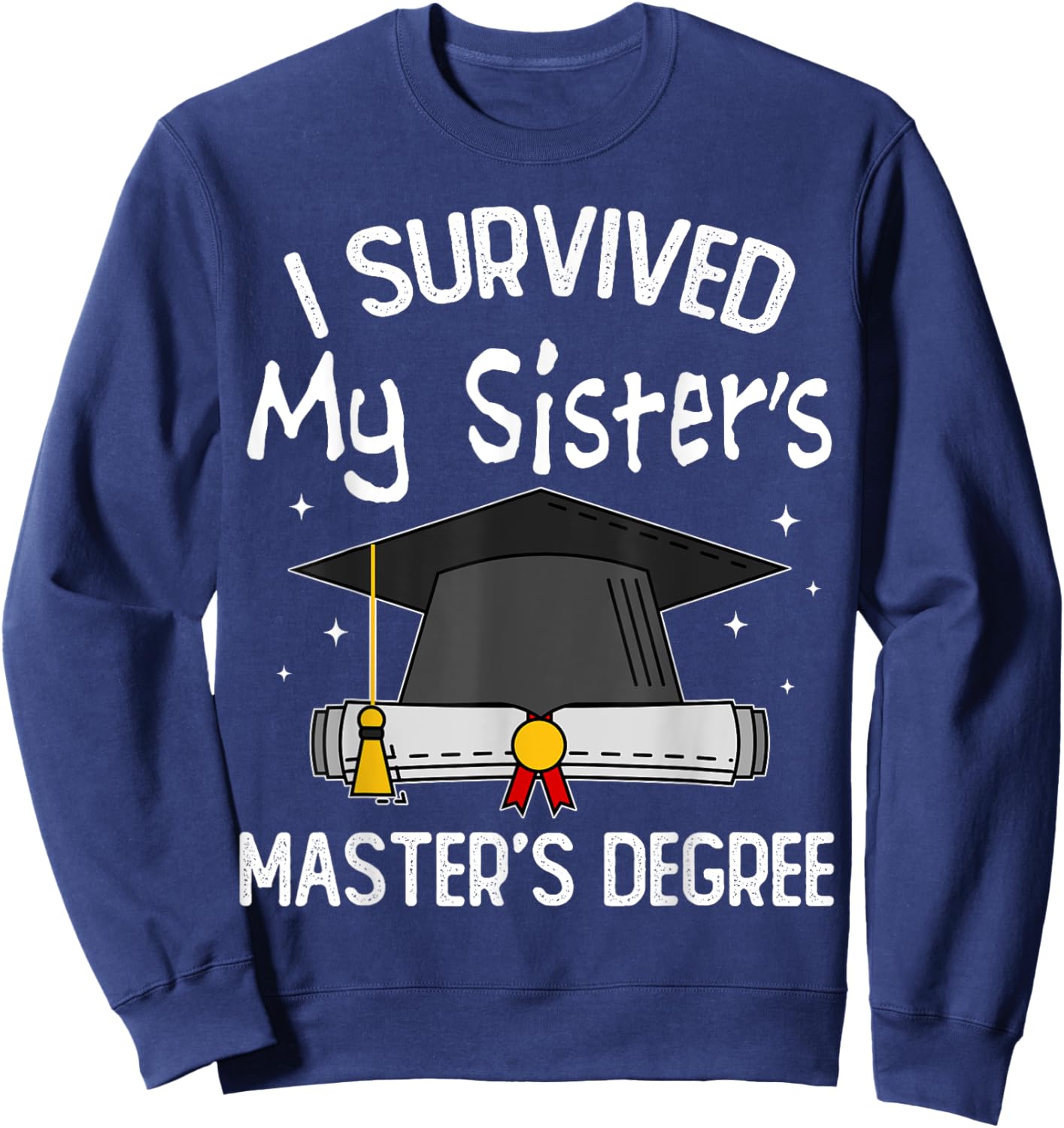 I Survived My Sister's Master's Degree Sweatshirt - Sweatshirt | Navy