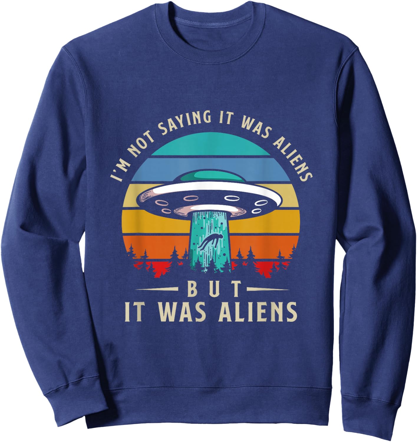 Im Not Saying It Was Aliens But It Was Aliens Sweatshirt - Sweatshirt | Navy