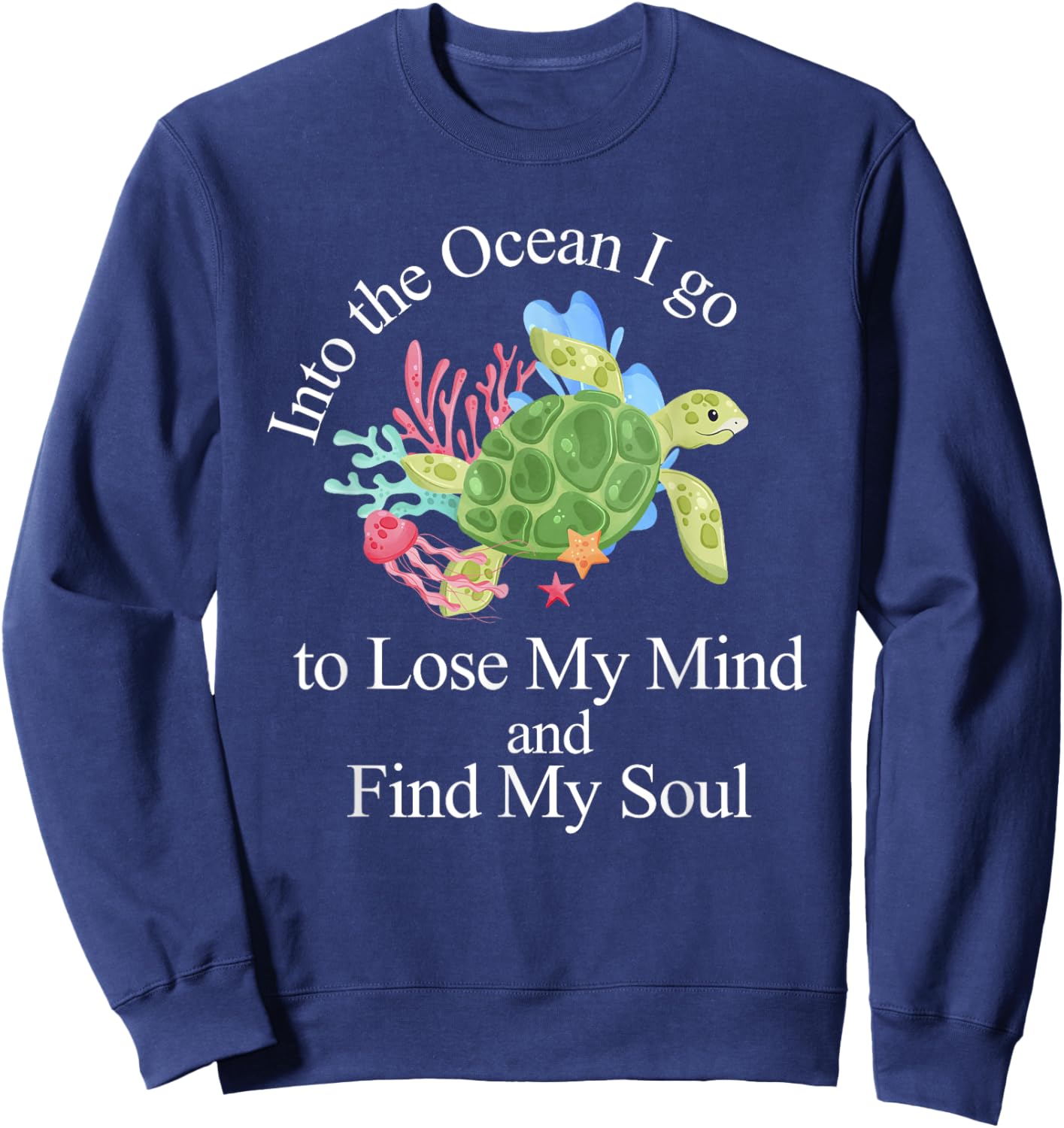 Into The Ocean I Go To Lose My Mind And Find My Soul Sweatshirt - Sweatshirt | Navy